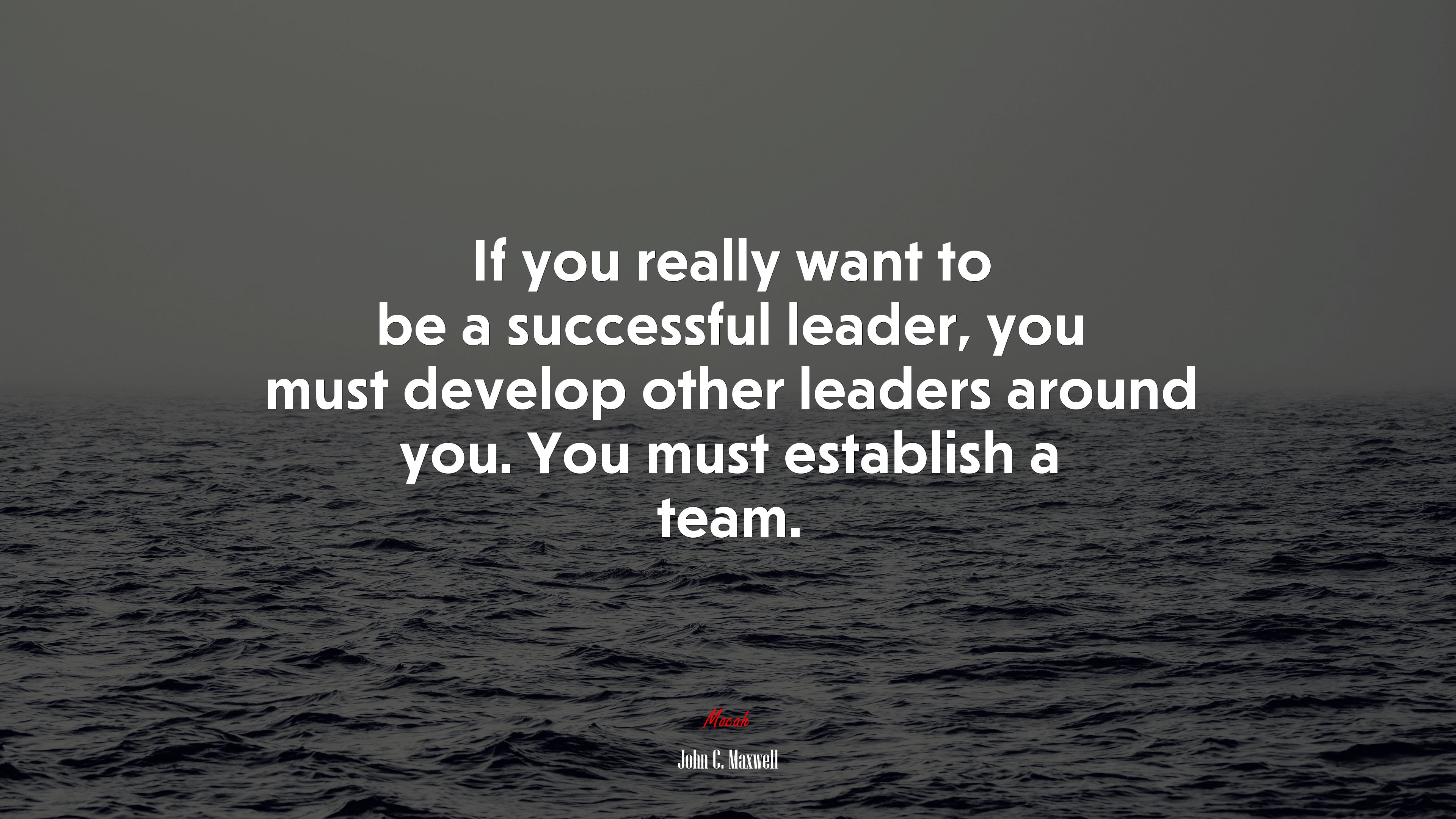 If you really want to be a successful leader, you must develop other leaders around you. You must establish a team. | John C. Maxwell quote HD Wallpaper