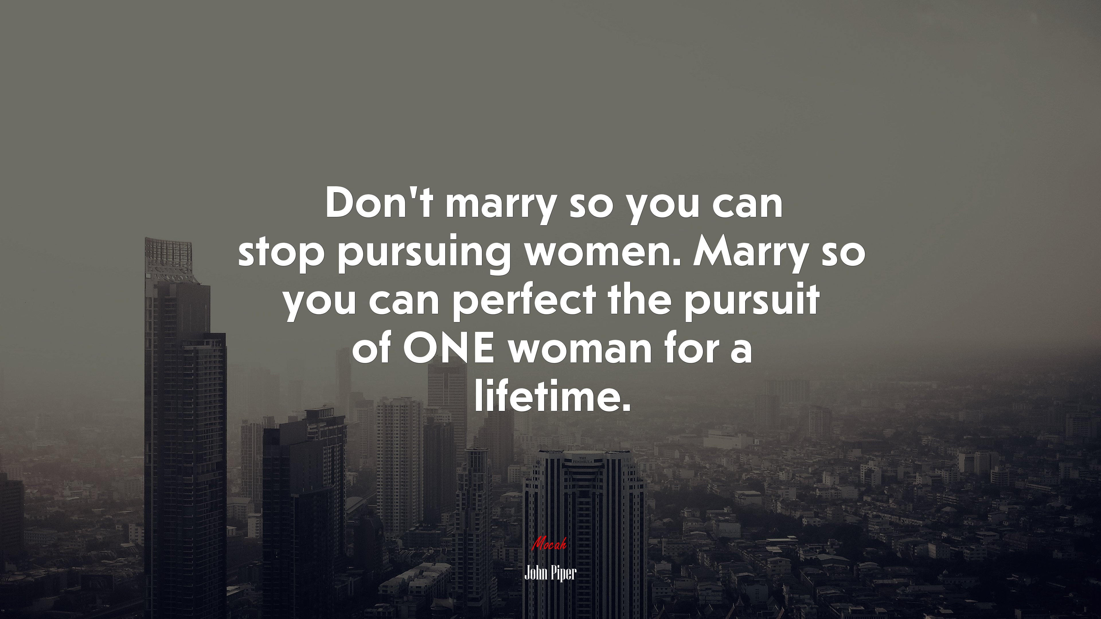 Don’t marry so you can stop pursuing women. Marry so you can perfect the pursuit of ONE woman for a lifetime. | John Piper quote HD Wallpaper