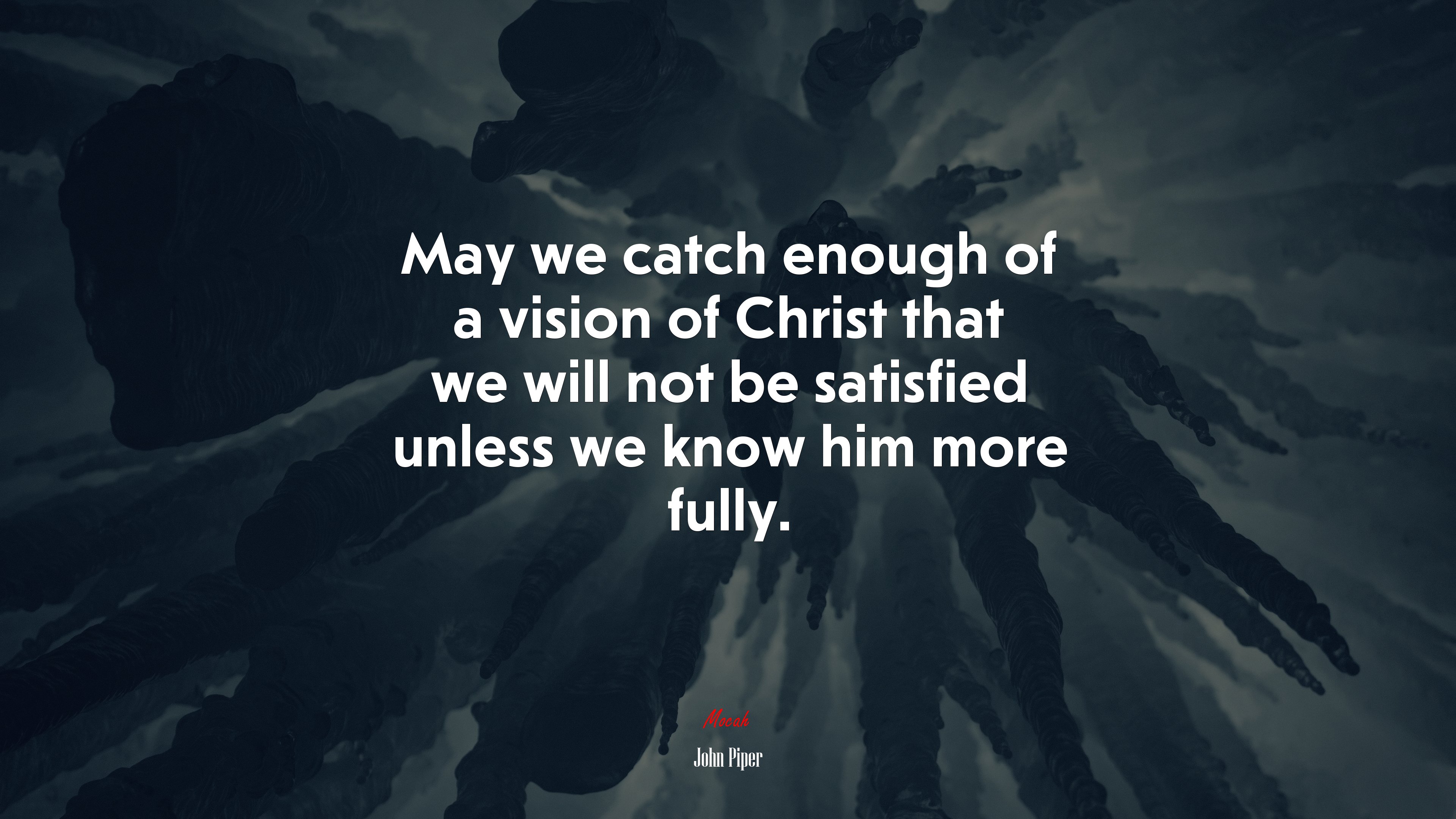May we catch enough of a vision of Christ that we will not be satisfied unless we know him more fully. | John Piper quote HD Wallpaper