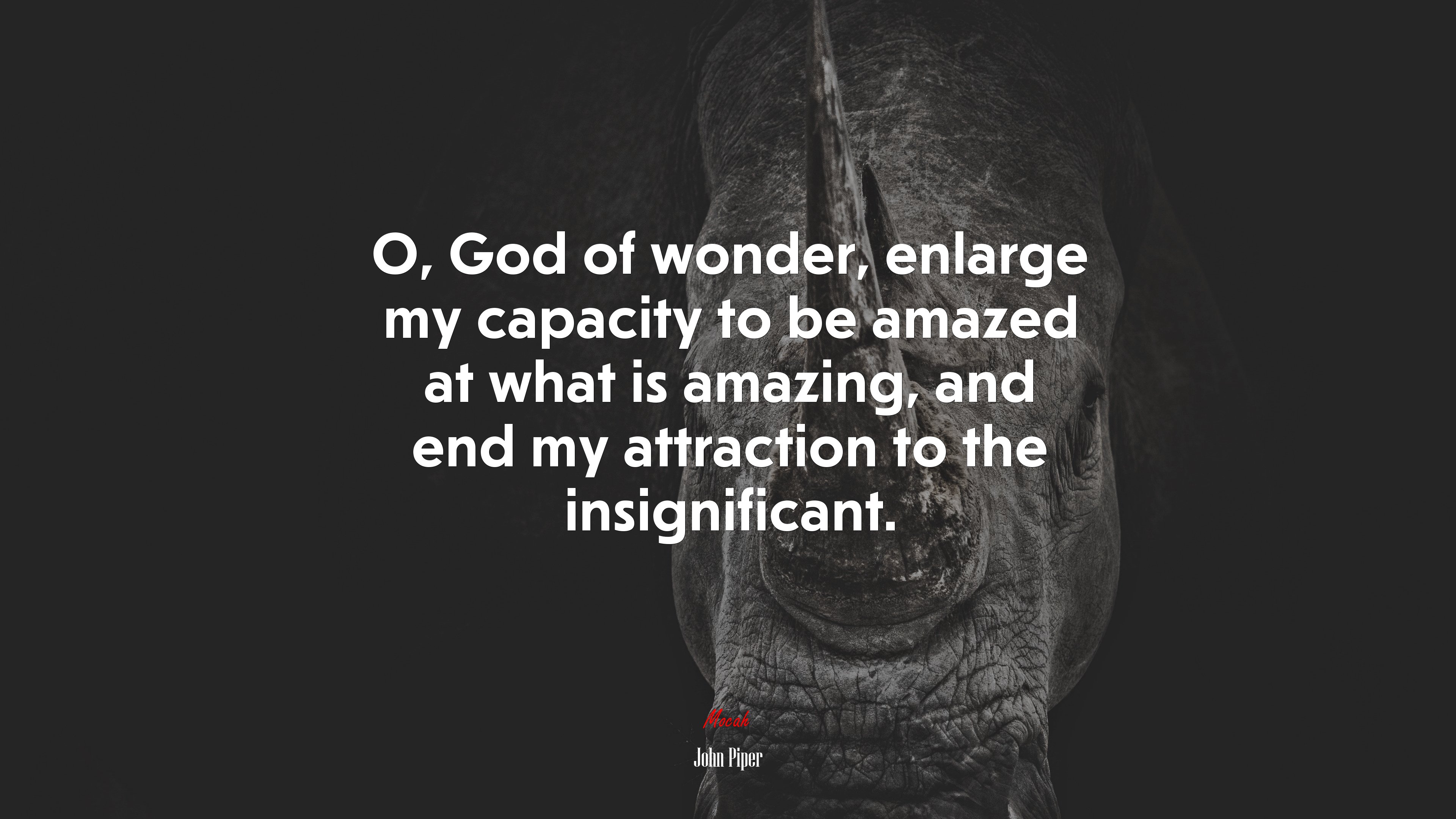 O, God of wonder, enlarge my capacity to be amazed at what is amazing, and end my attraction to the insignificant. | John Piper quote HD Wallpaper
