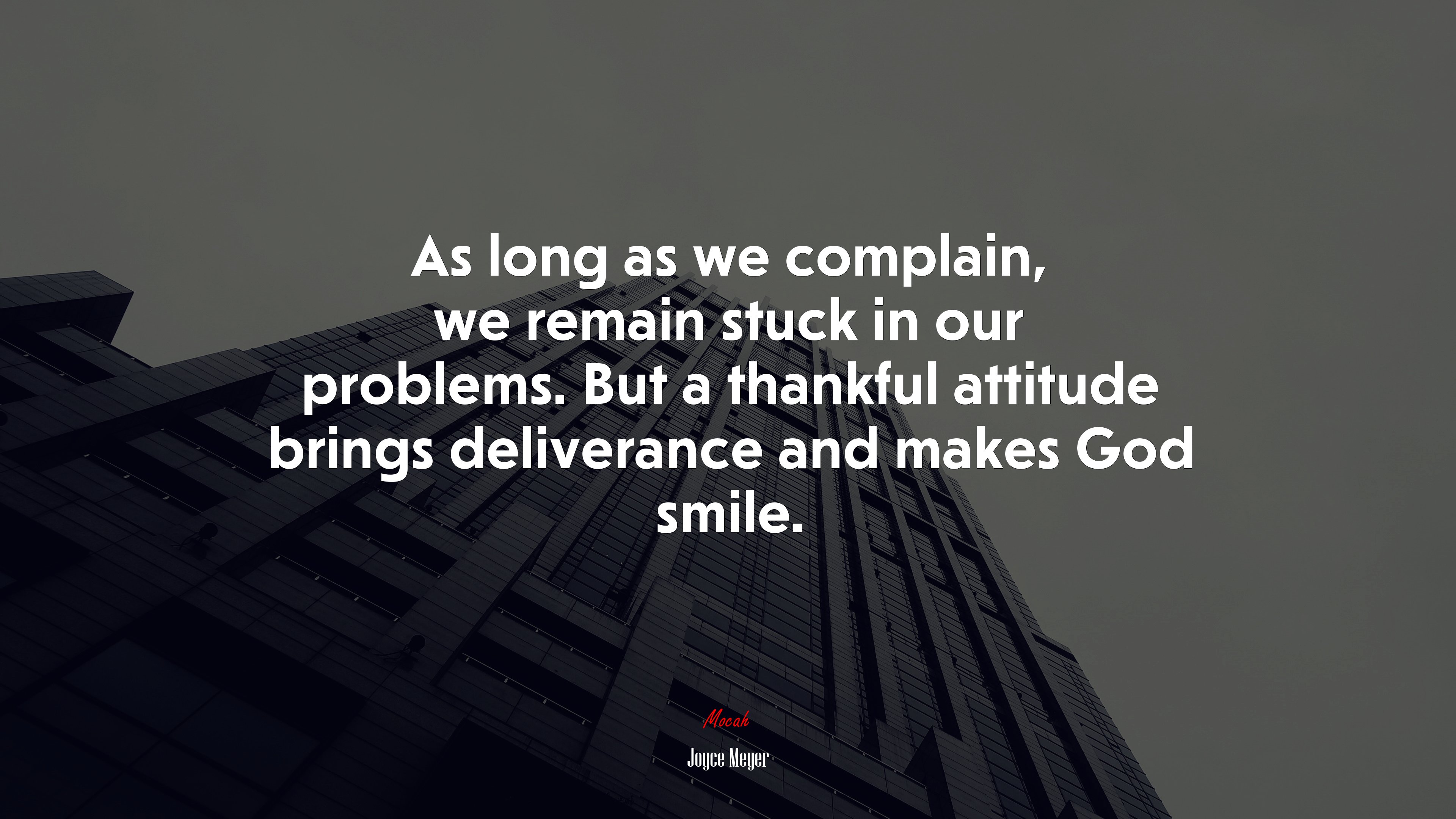 As long as we complain, we remain stuck in our problems. But a thankful attitude brings deliverance and makes God smile. | Joyce Meyer quote HD Wallpaper