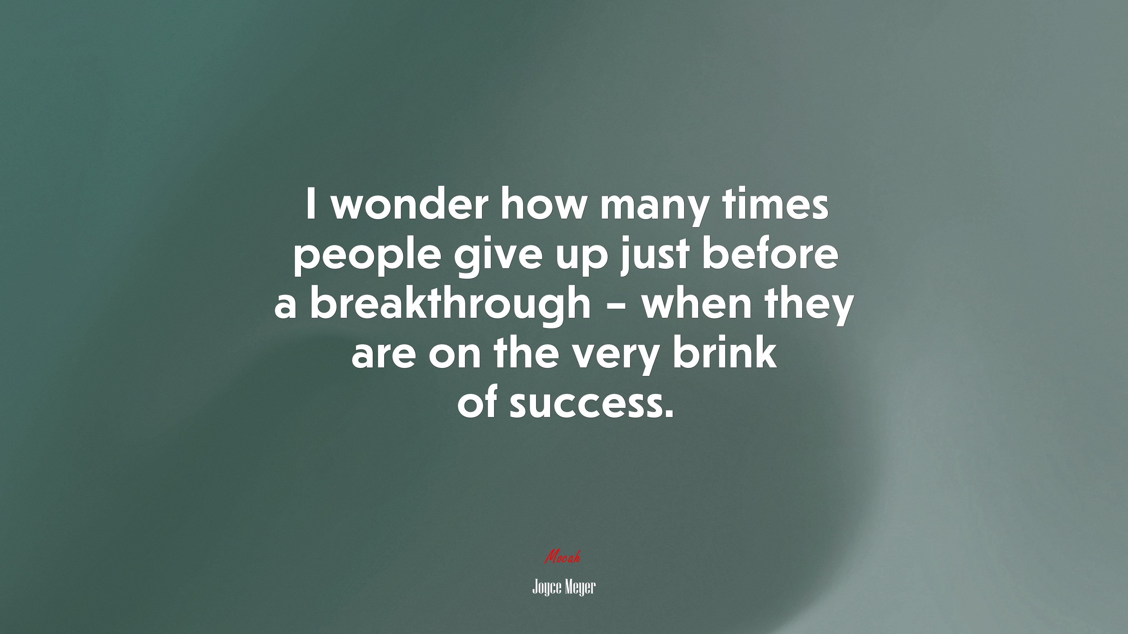 I wonder how many times people give up just before a breakthrough – when they are on the very brink of success. | Joyce Meyer quote HD Wallpaper