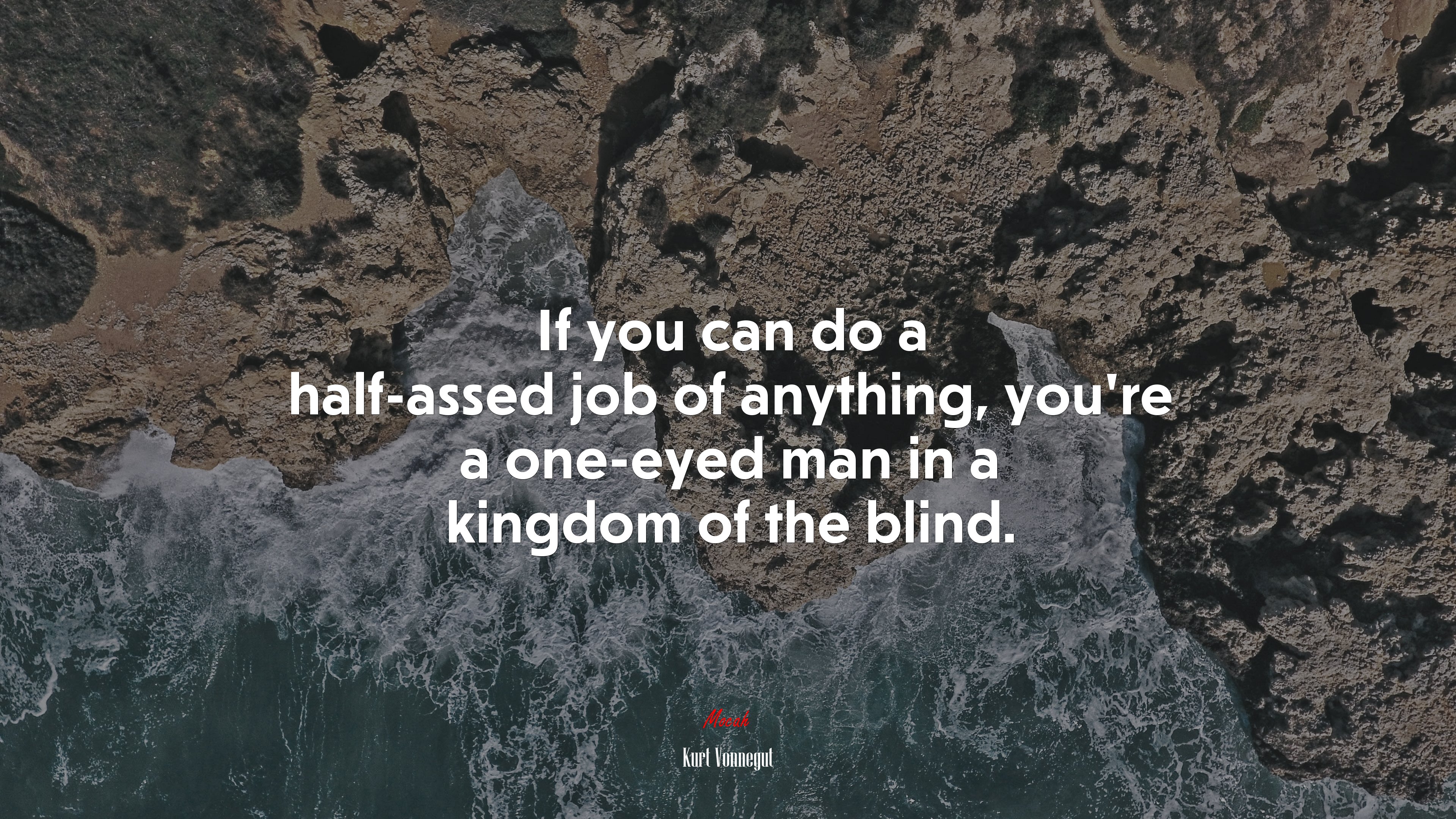 If you can do a half-assed job of anything, you’re a one-eyed man in a kingdom of the blind. | Kurt Vonnegut quote HD Wallpaper
