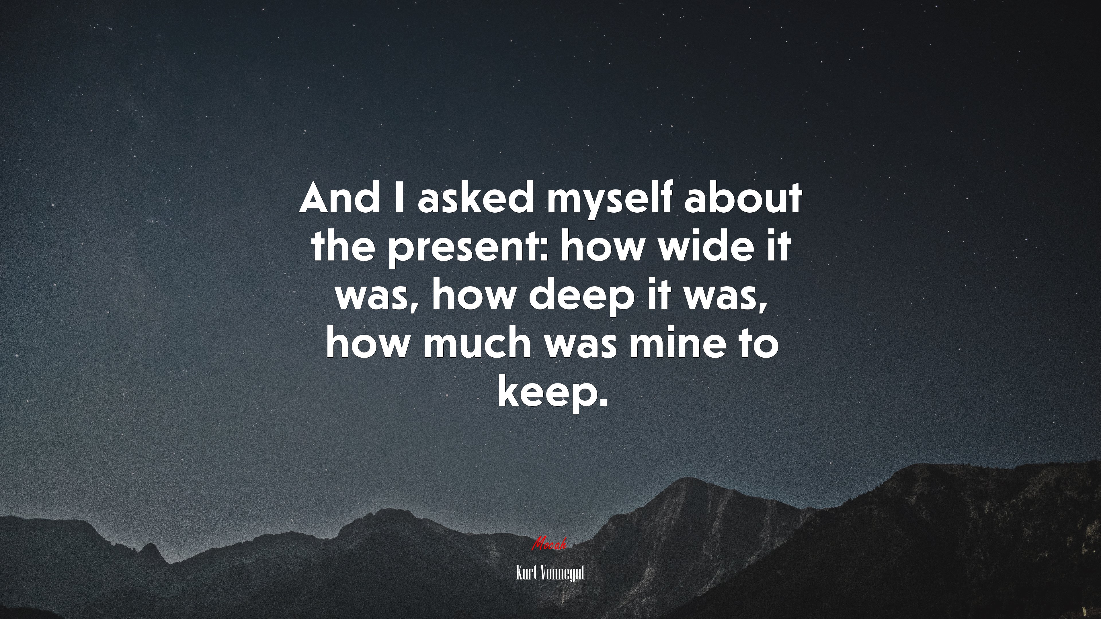 And I asked myself about the present: how wide it was, how deep it was, how much was mine to keep. | Kurt Vonnegut quote HD Wallpaper