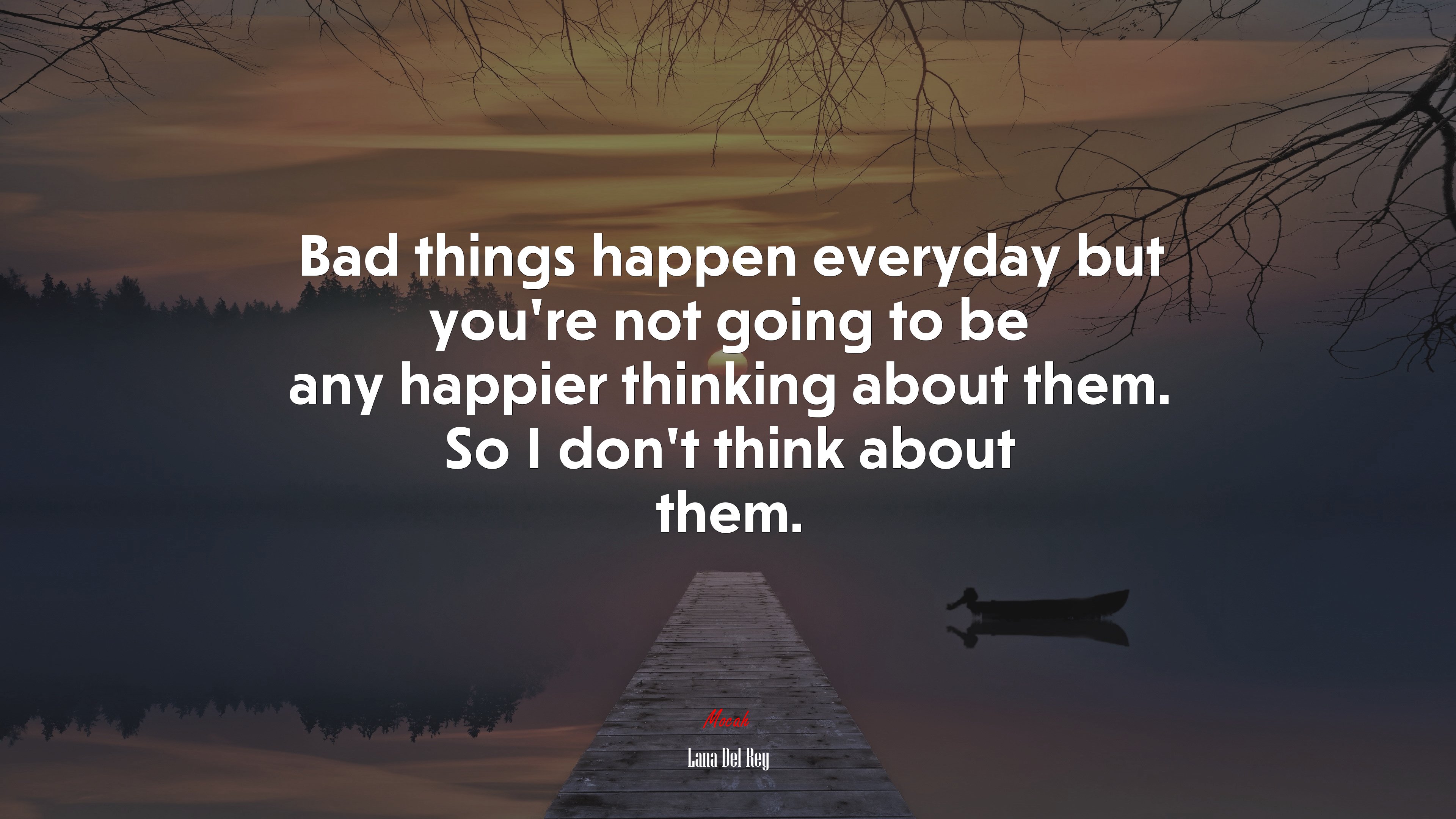 Bad things happen everyday but you’re not going to be any happier thinking about them. So I don’t think about them. | Lana Del Rey quote HD Wallpaper