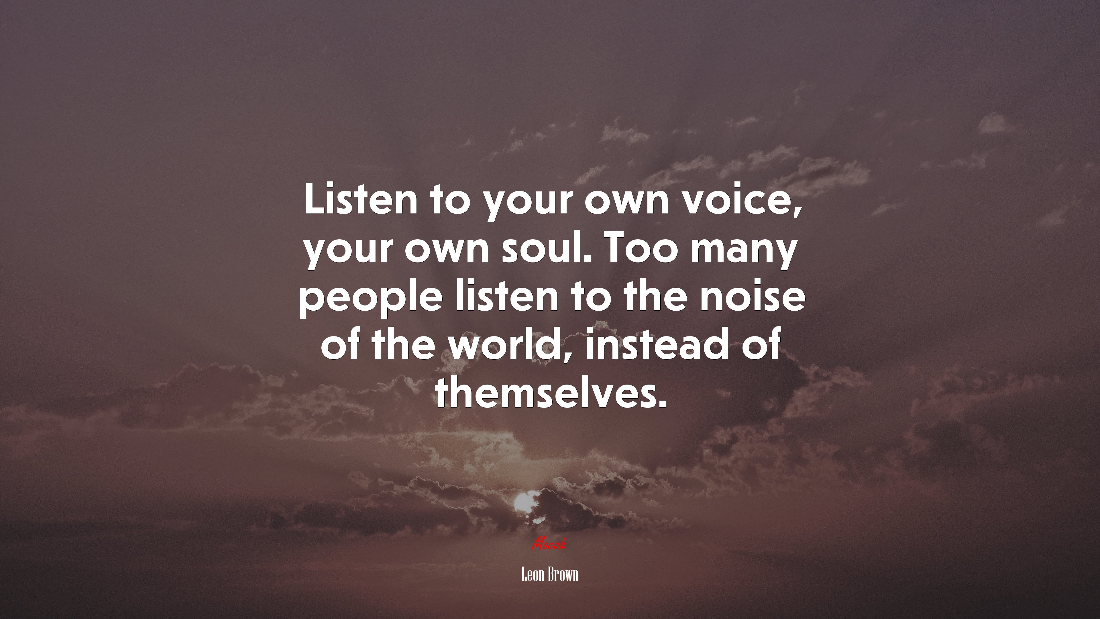 Listen to your own voice, your own soul. Too many people listen to the noise of the world, instead of themselves. | Leon Brown quote HD Wallpaper