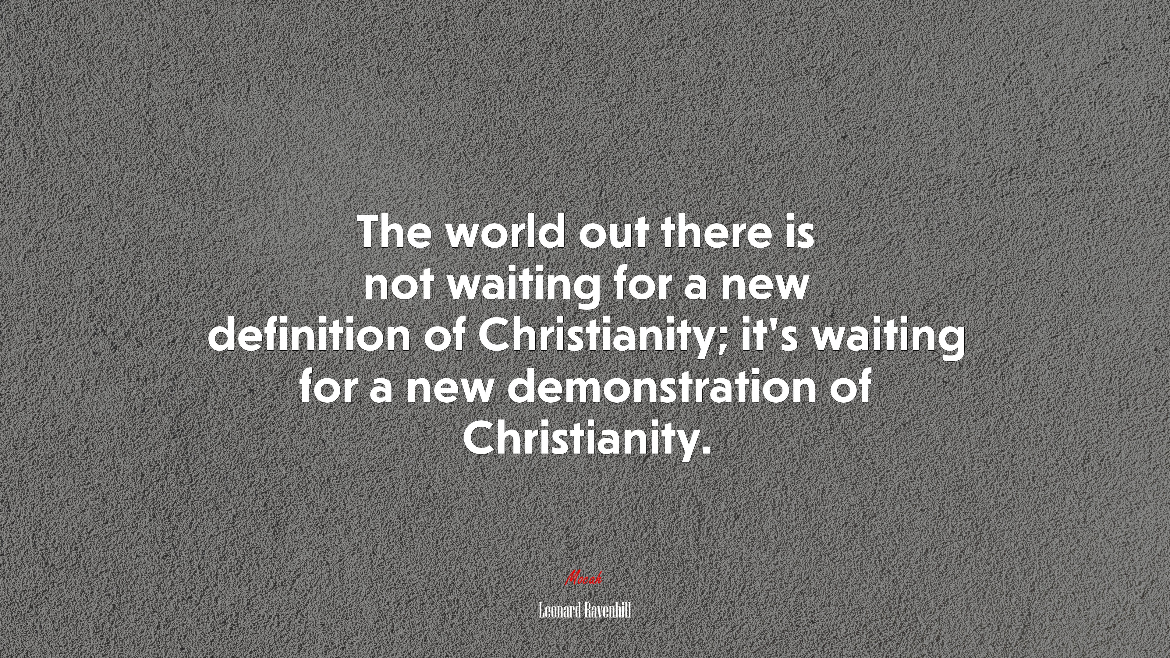 The world out there is not waiting for a new definition of Christianity; it’s waiting for a new demonstration of Christianity. | Leonard Ravenhill quote HD Wallpaper