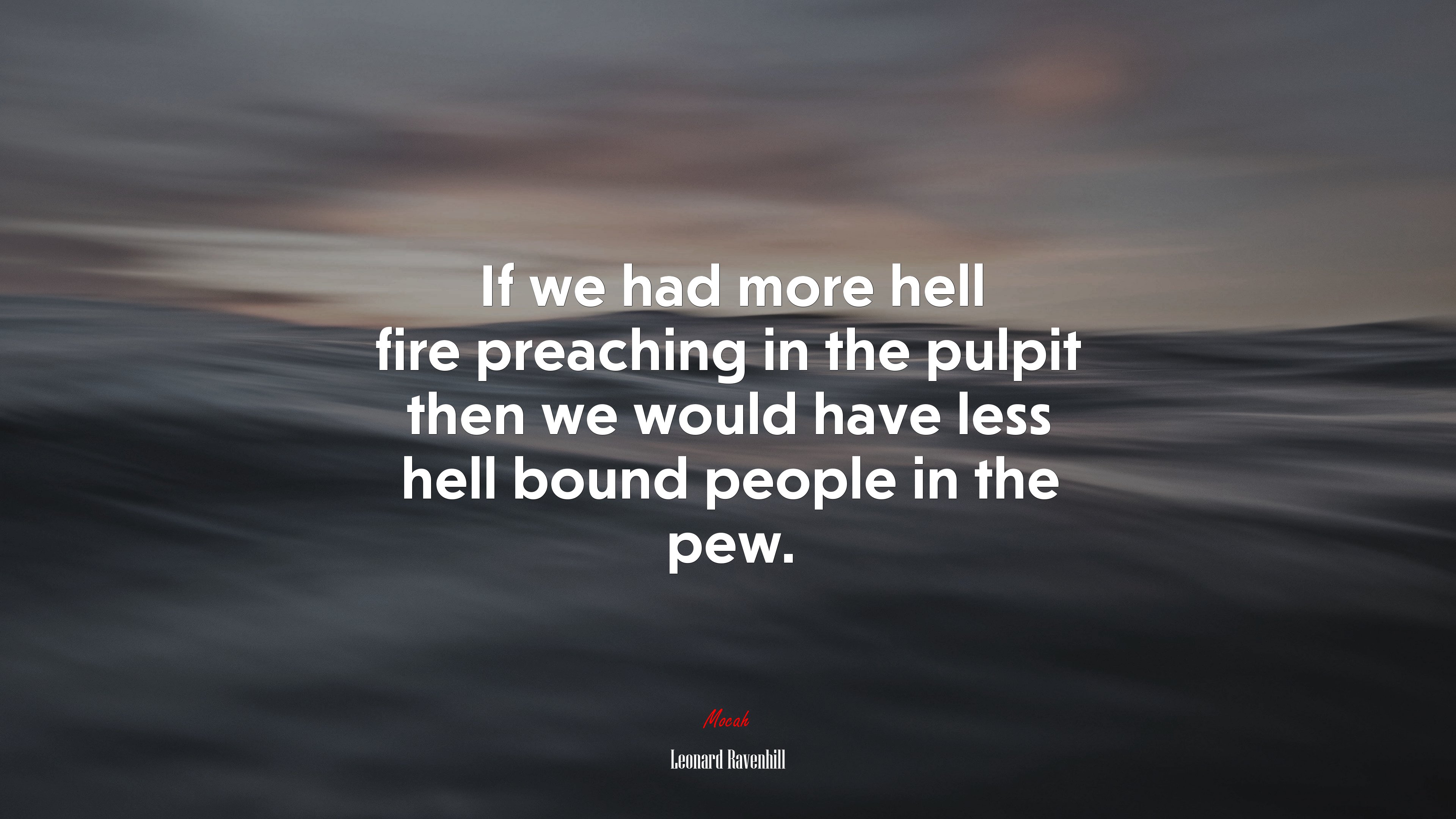 If we had more hell fire preaching in the pulpit then we would have less hell bound people in the pew. | Leonard Ravenhill quote HD Wallpaper