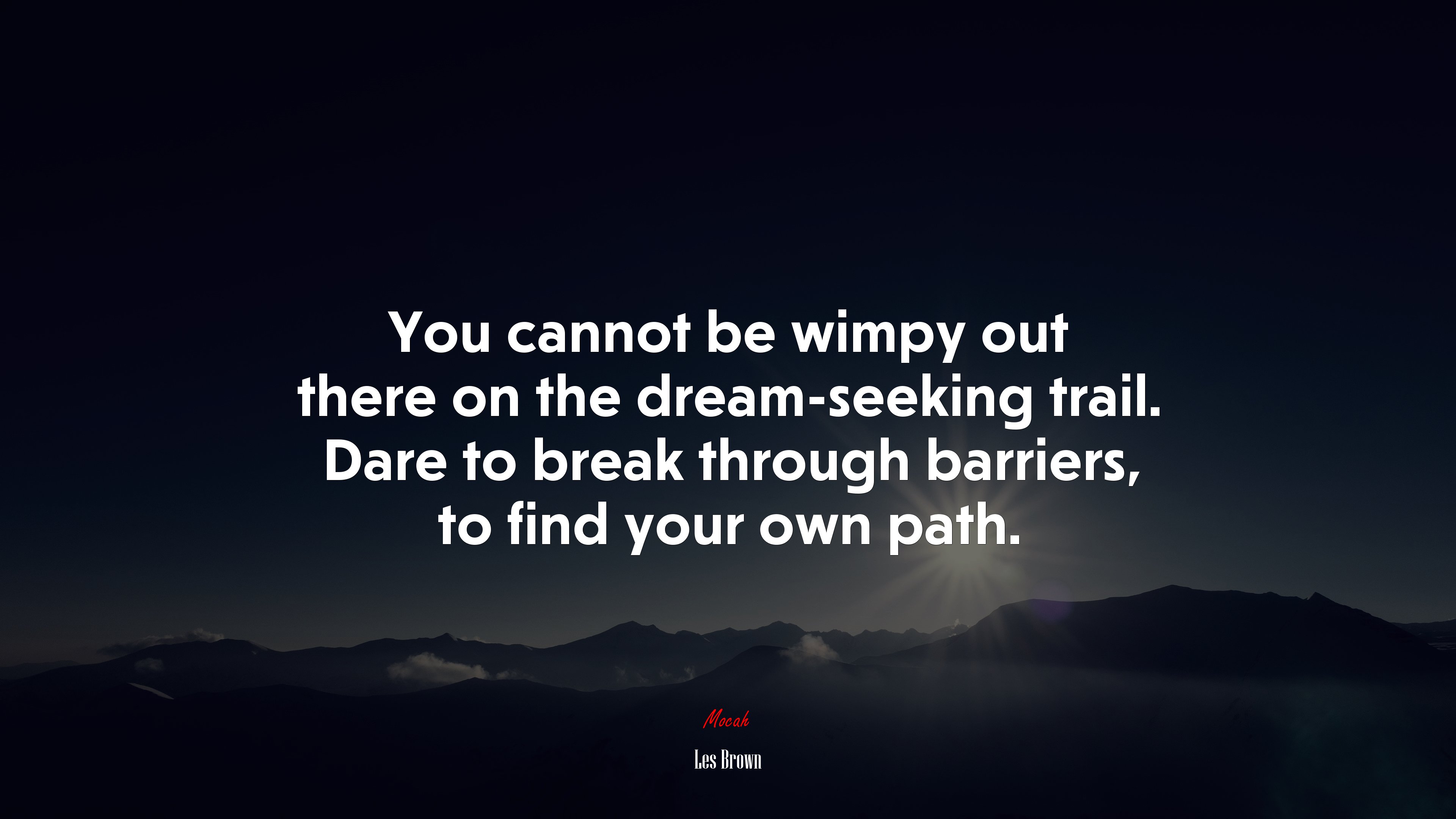 You cannot be wimpy out there on the dream-seeking trail. Dare to break through barriers, to find your own path. | Les Brown quote HD Wallpaper
