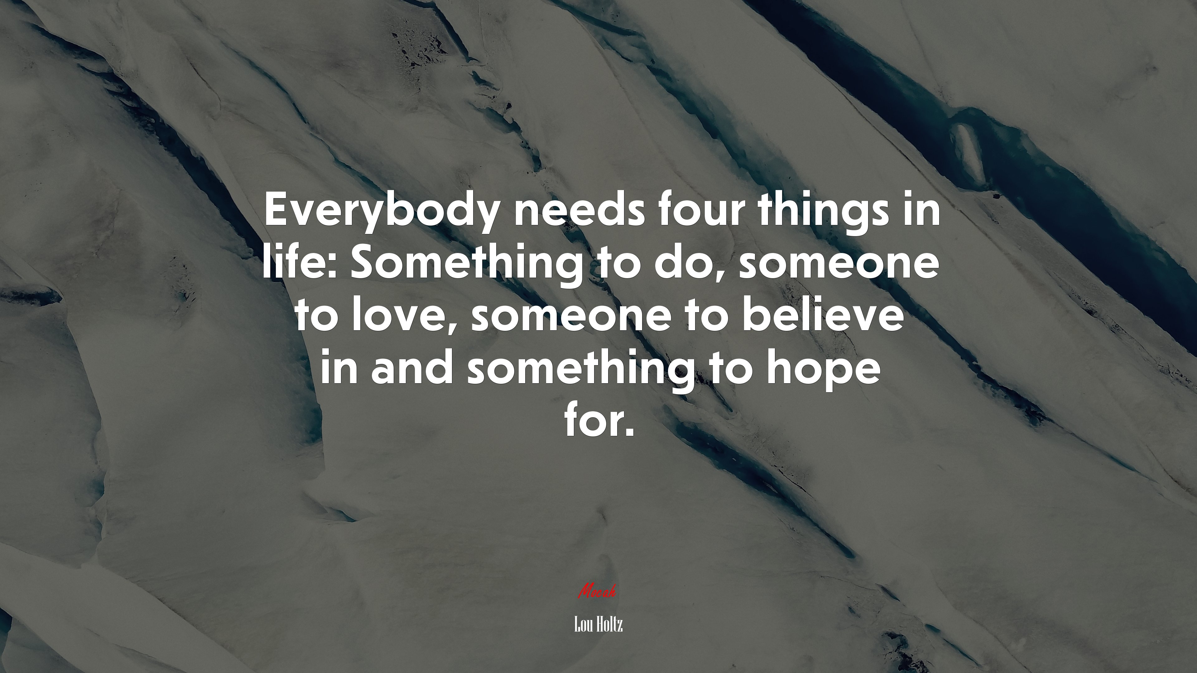 Everybody needs four things in life: Something to do, someone to love, someone to believe in and something to hope for. | Lou Holtz quote HD Wallpaper