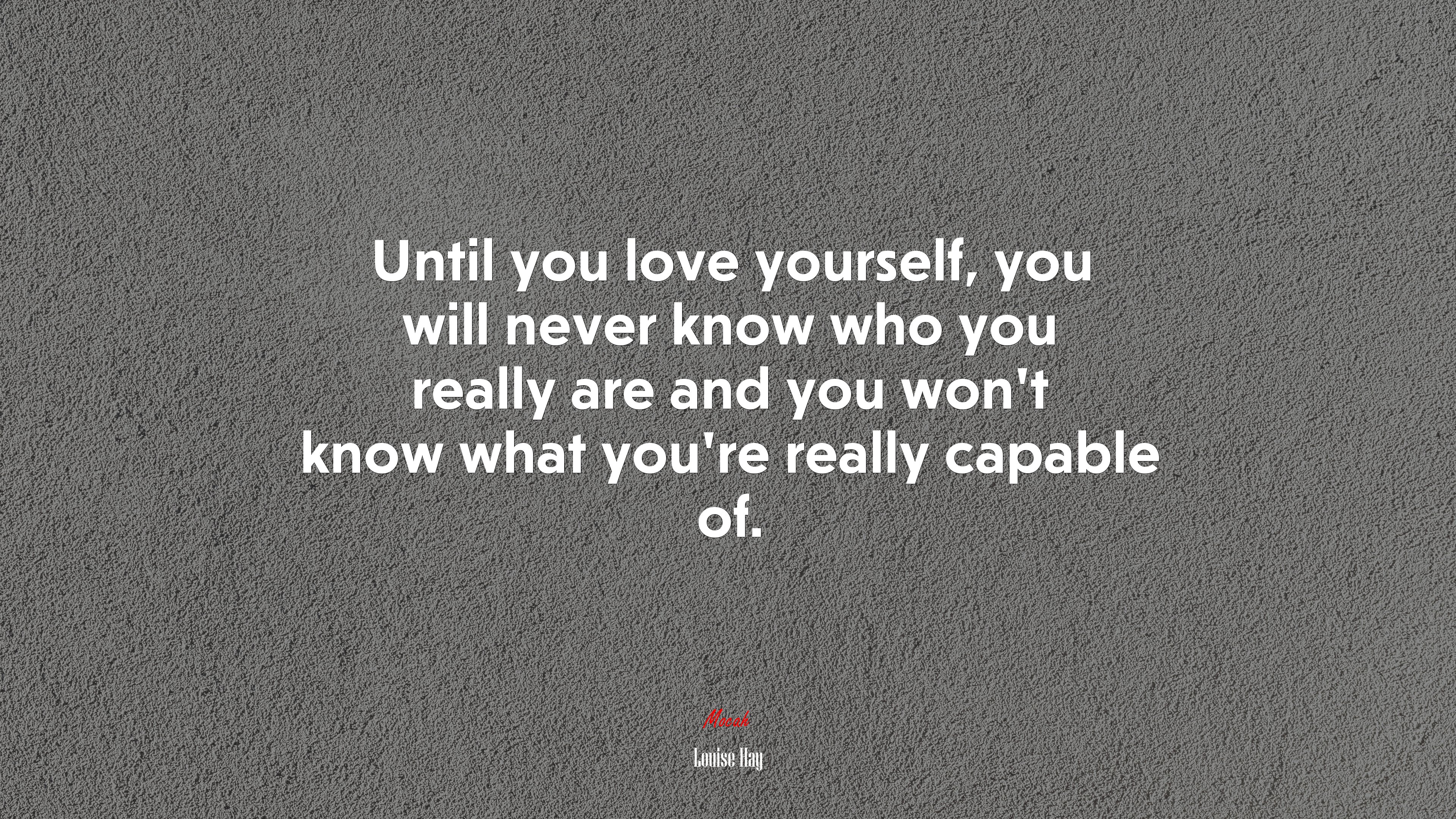 Until you love yourself, you will never know who you really are and you won’t know what you’re really capable of. | Louise Hay quote HD Wallpaper