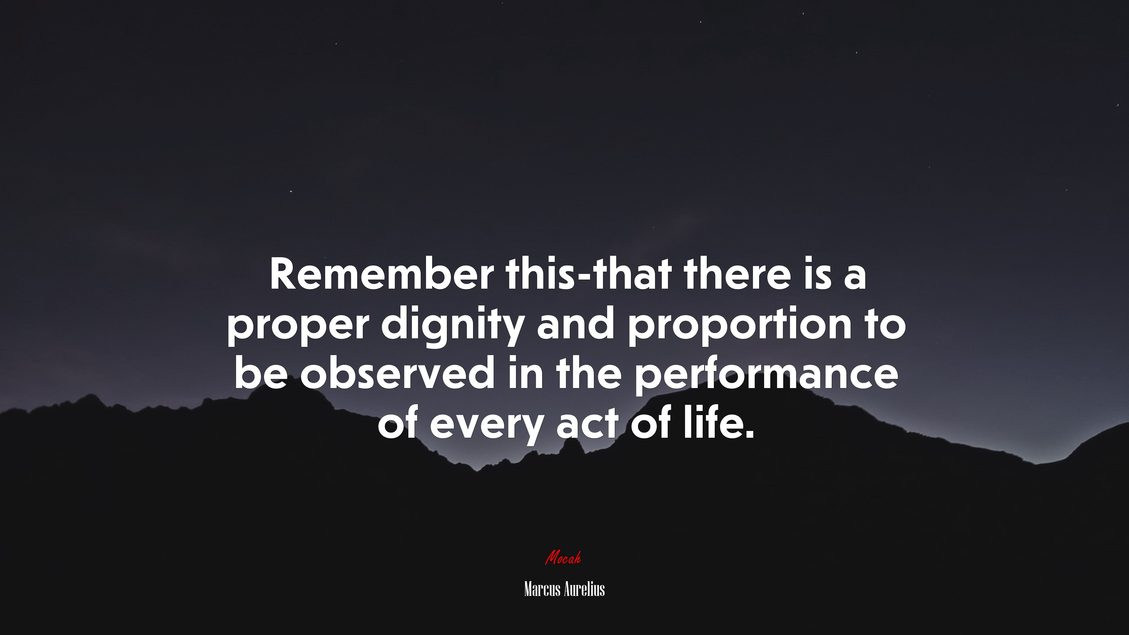 Remember this-that there is a proper dignity and proportion to be observed in the performance of every act of life. | Marcus Aurelius quote HD Wallpaper