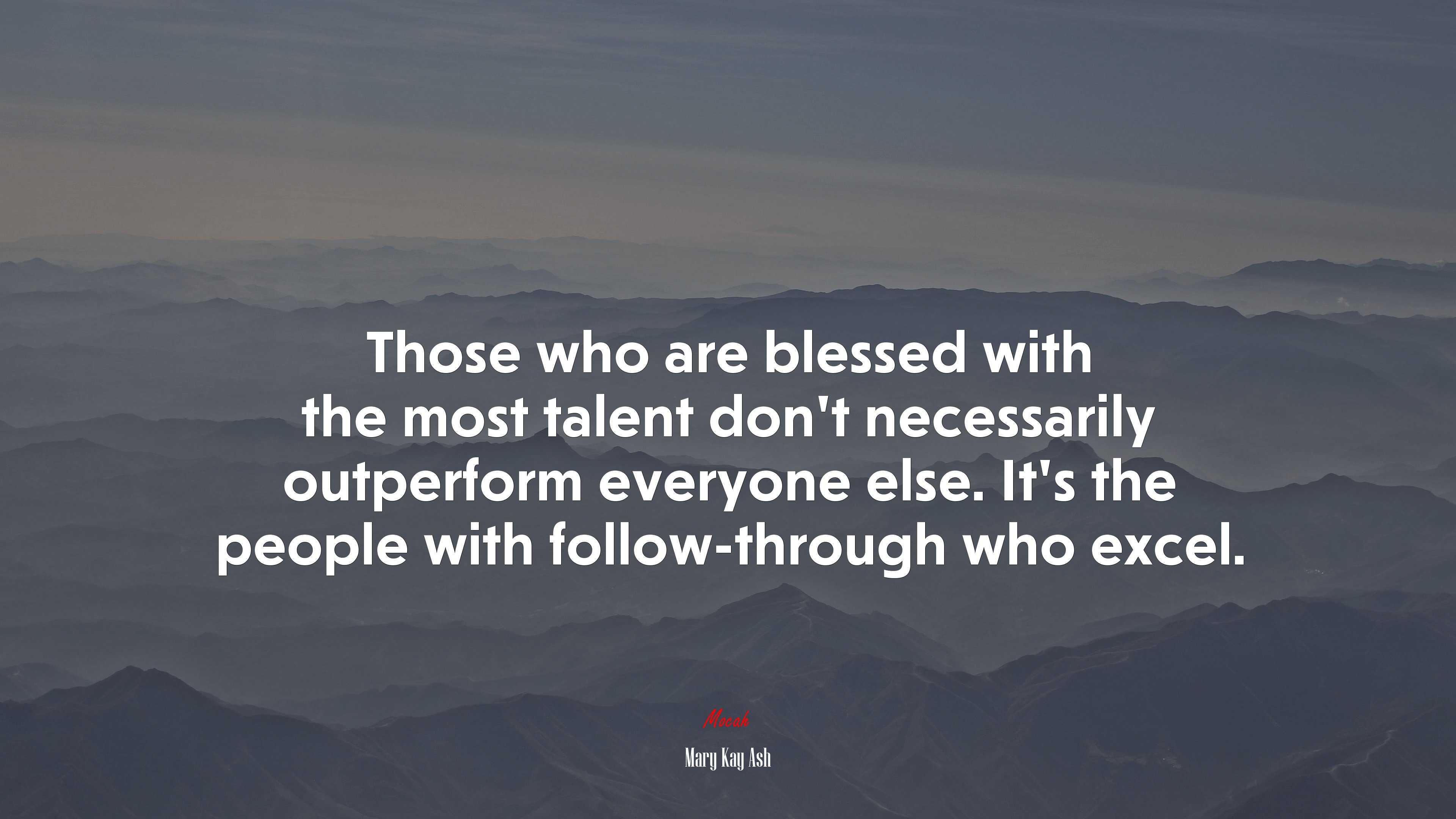 Those who are blessed with the most talent don’t necessarily outperform everyone else. It’s the people with follow-through who excel. | Mary Kay Ash quote HD Wallpaper