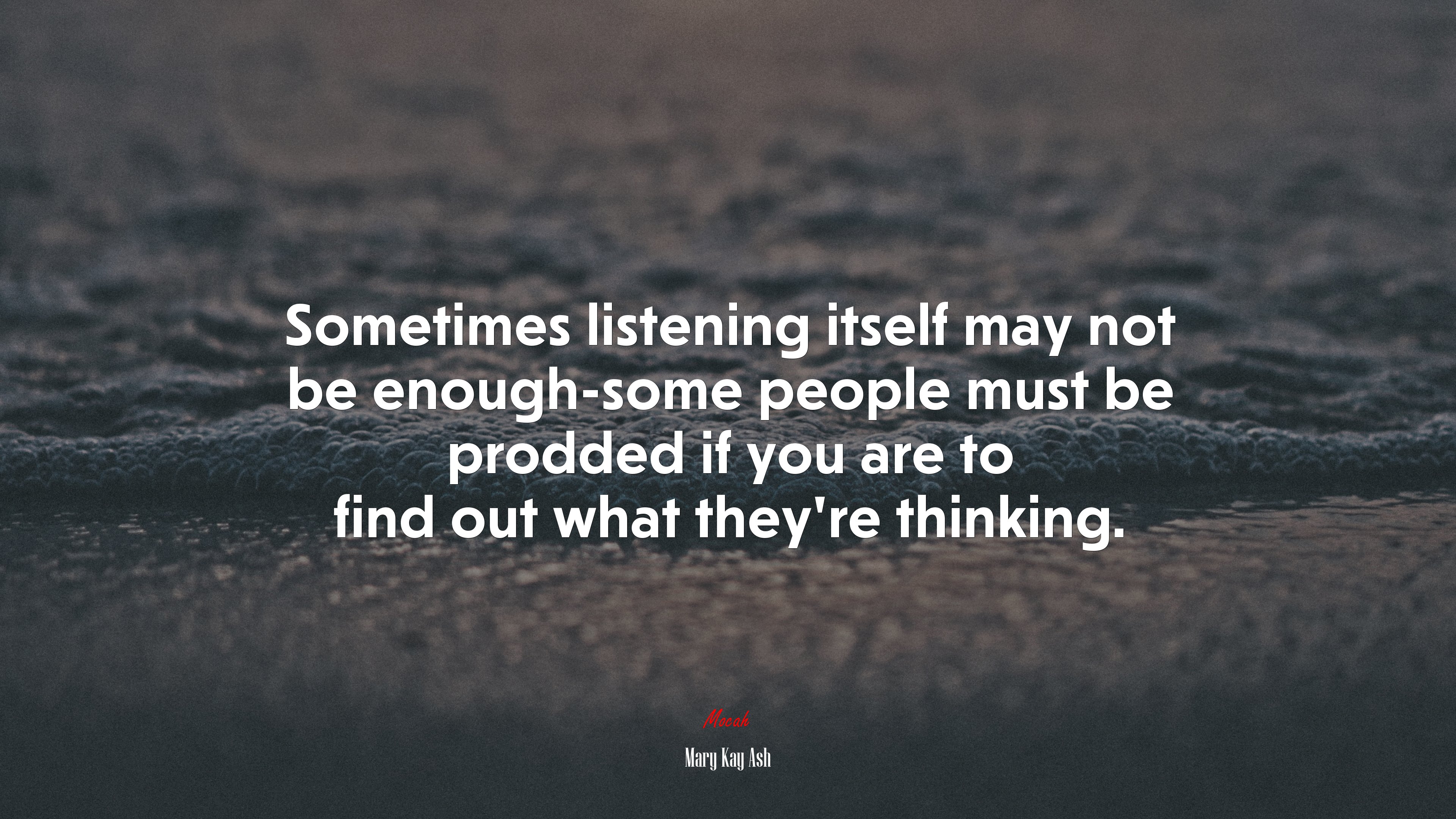 Sometimes listening itself may not be enough-some people must be prodded if you are to find out what they’re thinking. | Mary Kay Ash quote HD Wallpaper