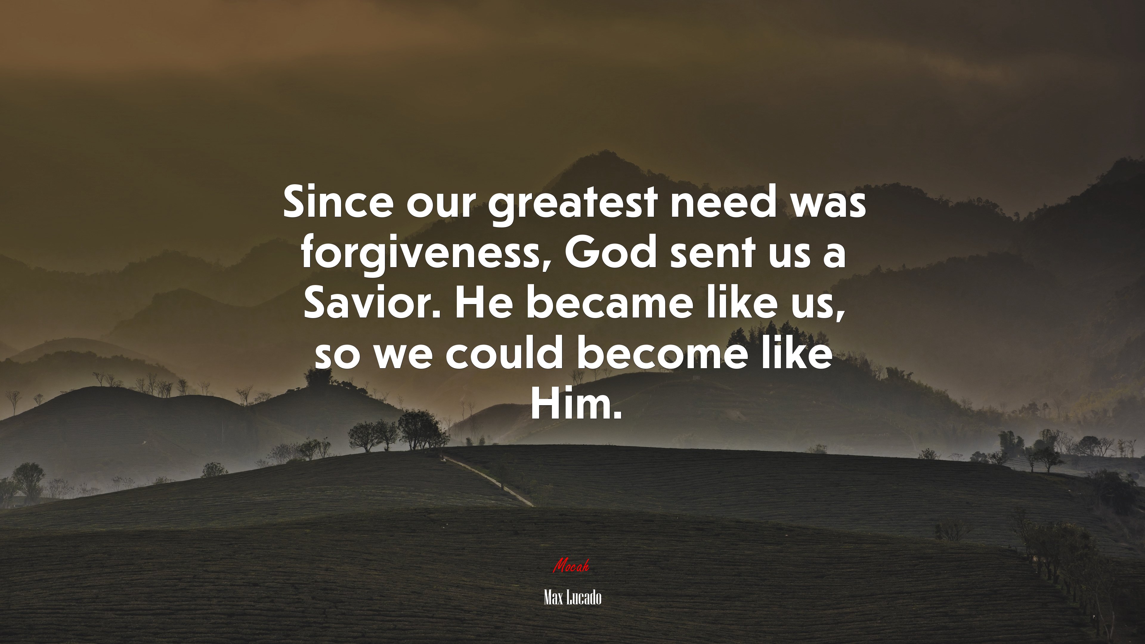 Since our greatest need was forgiveness, God sent us a Savior. He became like us, so we could become like Him. | Max Lucado quote HD Wallpaper