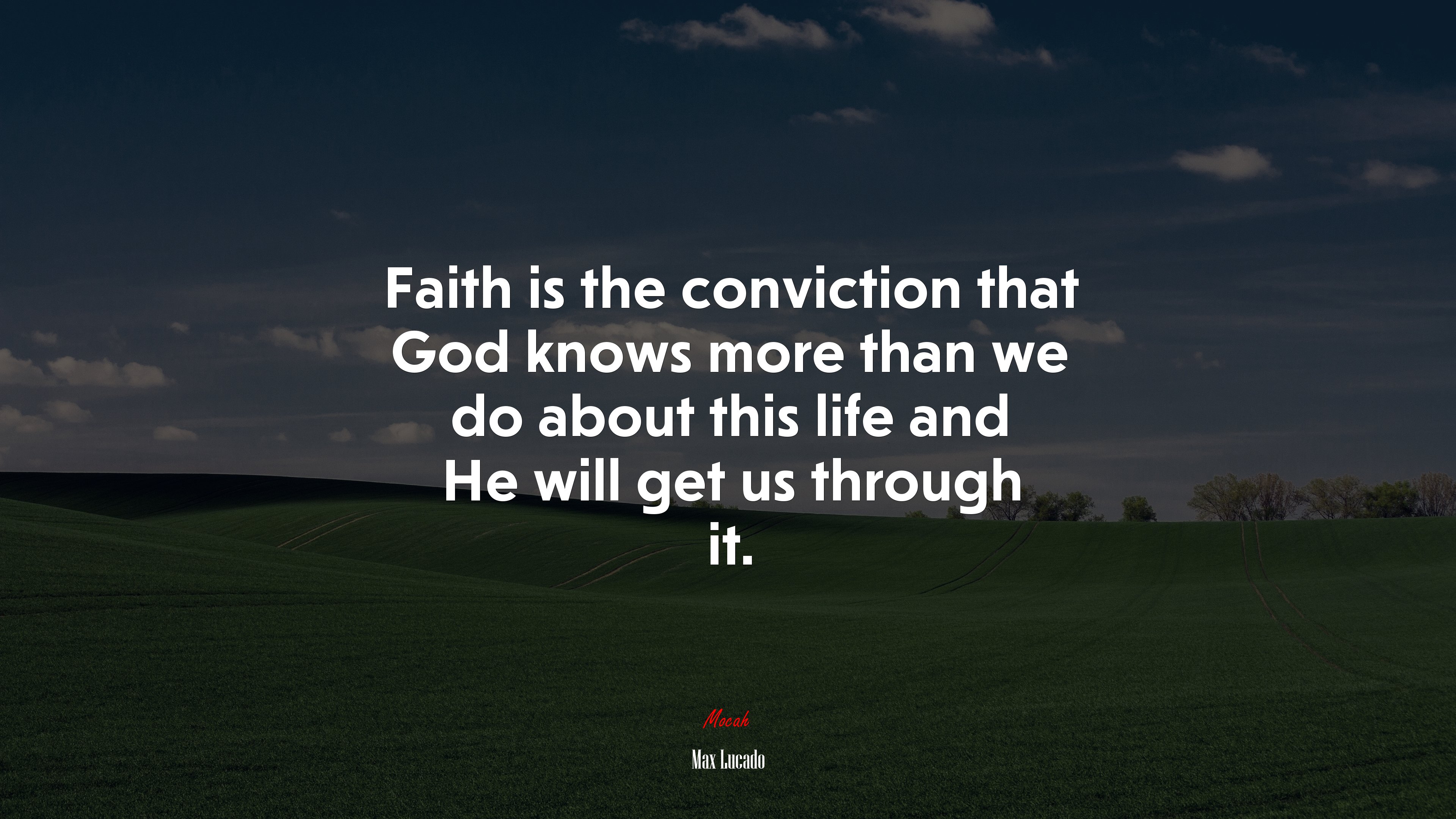 Faith is the conviction that God knows more than we do about this life and He will get us through it. | Max Lucado quote HD Wallpaper