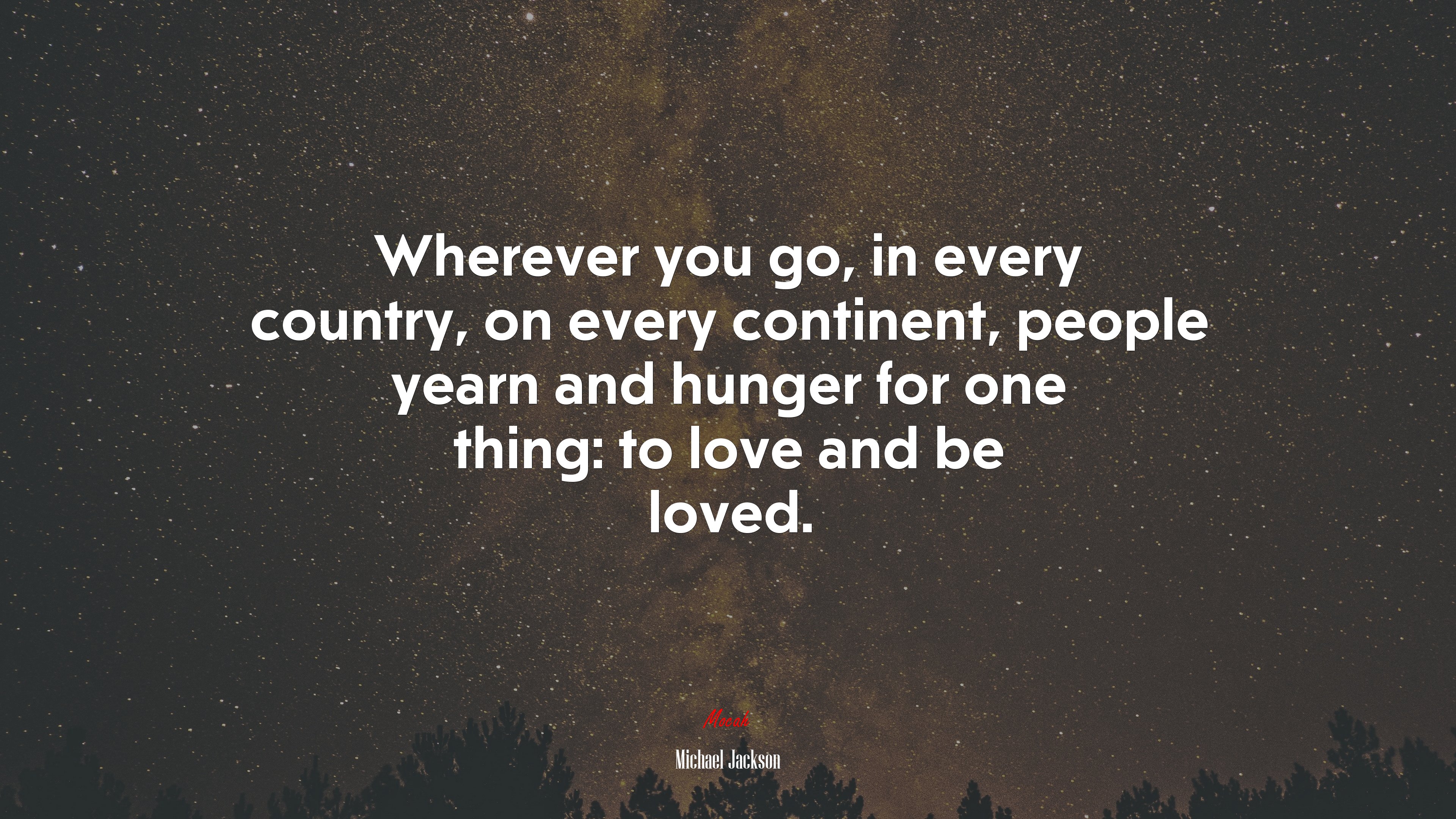 Wherever you go, in every country, on every continent, people yearn and hunger for one thing: to love and be loved. | Michael Jackson quote HD Wallpaper