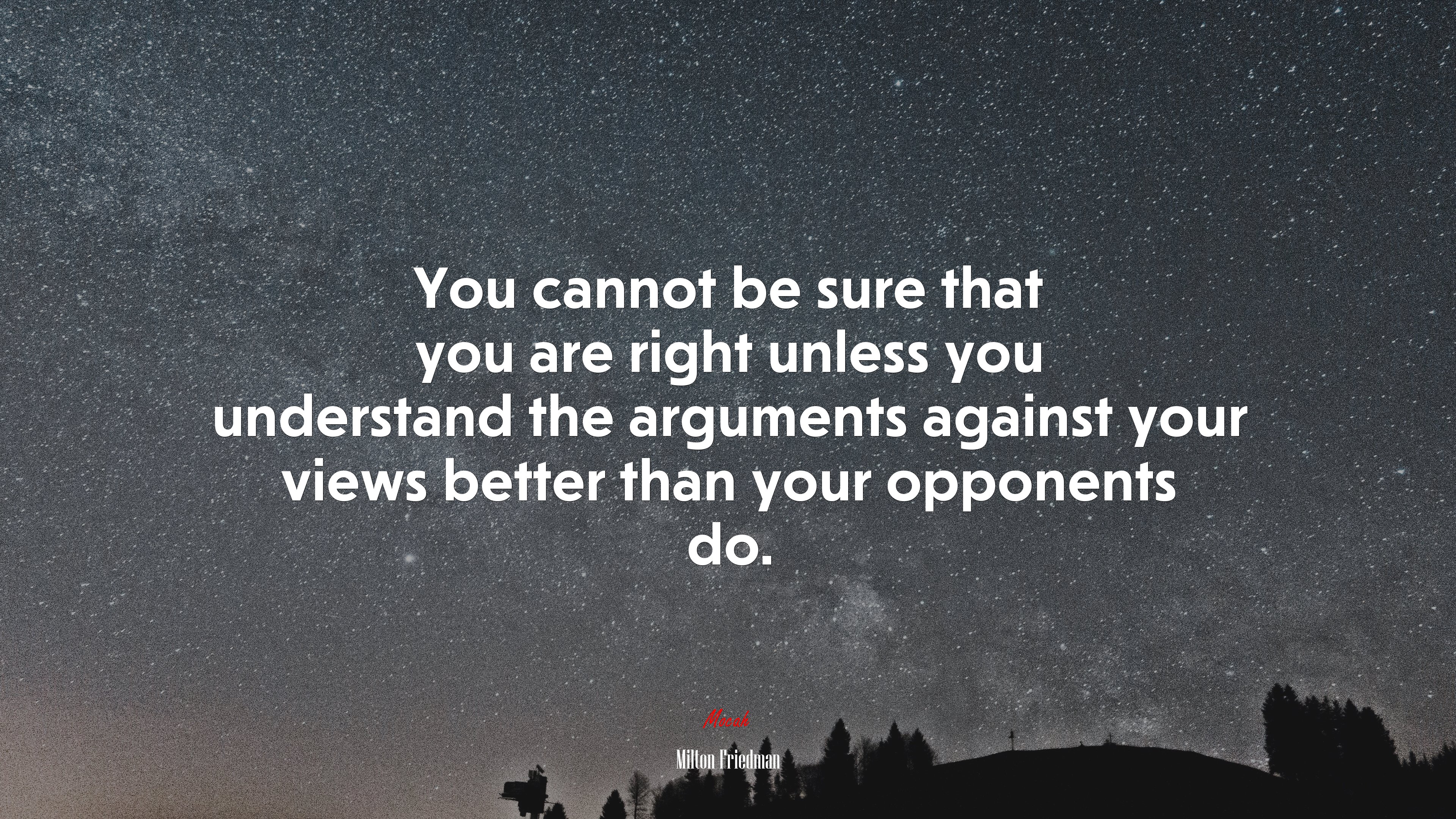 You cannot be sure that you are right unless you understand the arguments against your views better than your opponents do. | Milton Friedman quote HD Wallpaper