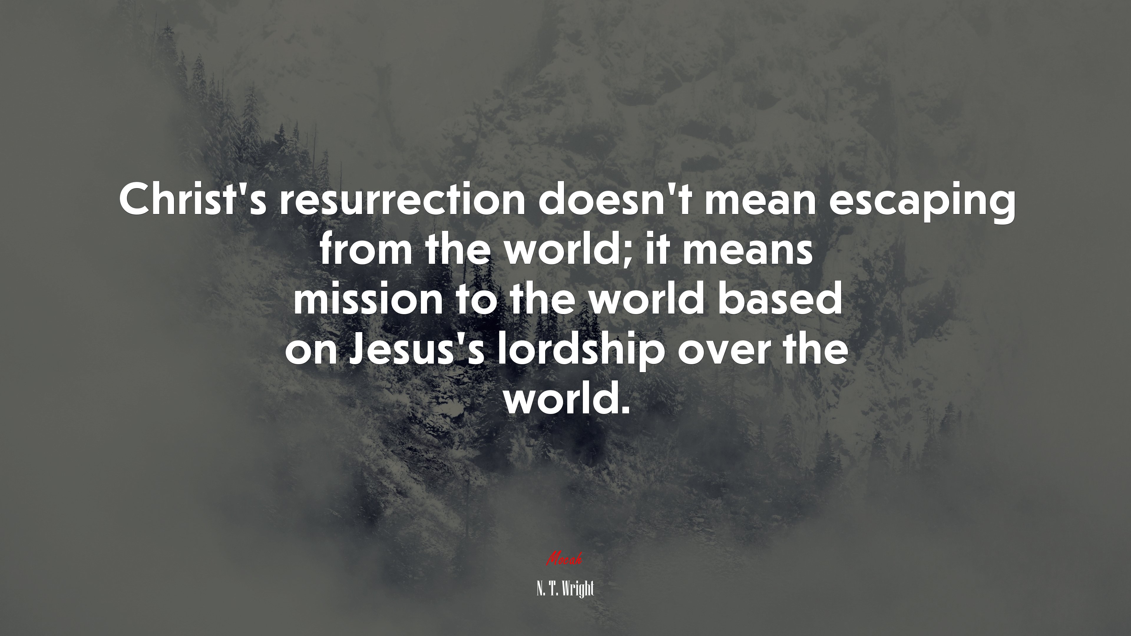 Christ’s resurrection doesn’t mean escaping from the world; it means mission to the world based on Jesus’s lordship over the world. | N. T. Wright quote HD Wallpaper