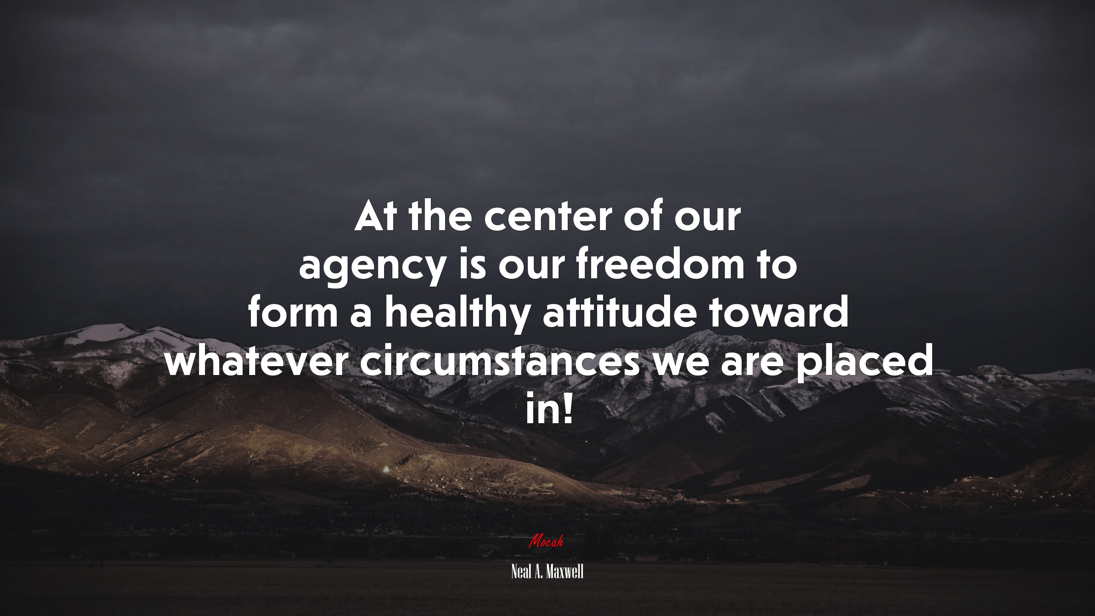 At the center of our agency is our freedom to form a healthy attitude toward whatever circumstances we are placed in! | Neal A. Maxwell quote HD Wallpaper