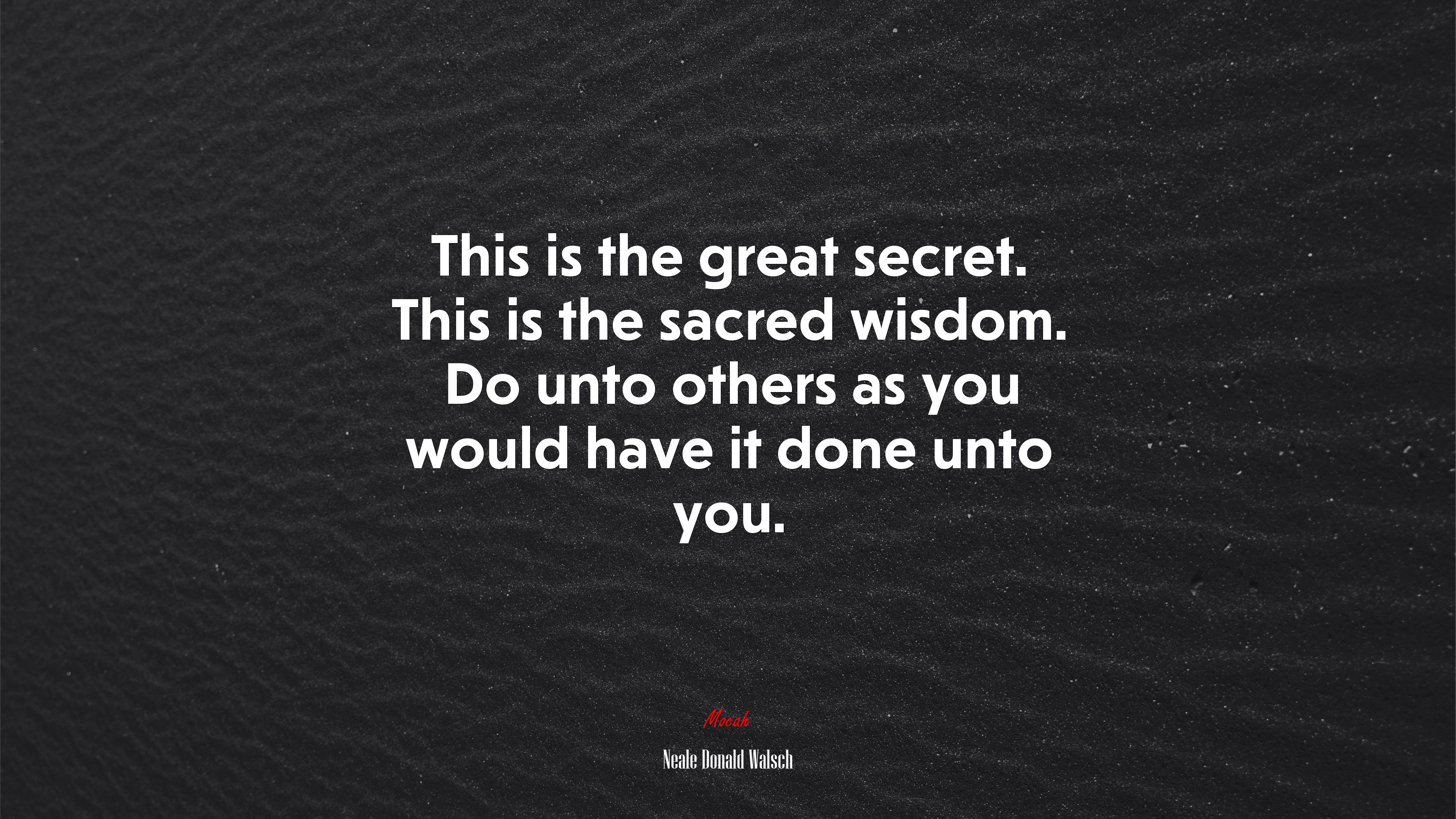 This is the great secret. This is the sacred wisdom. Do unto others as you would have it done unto you. | Neale Donald Walsch quote HD Wallpaper