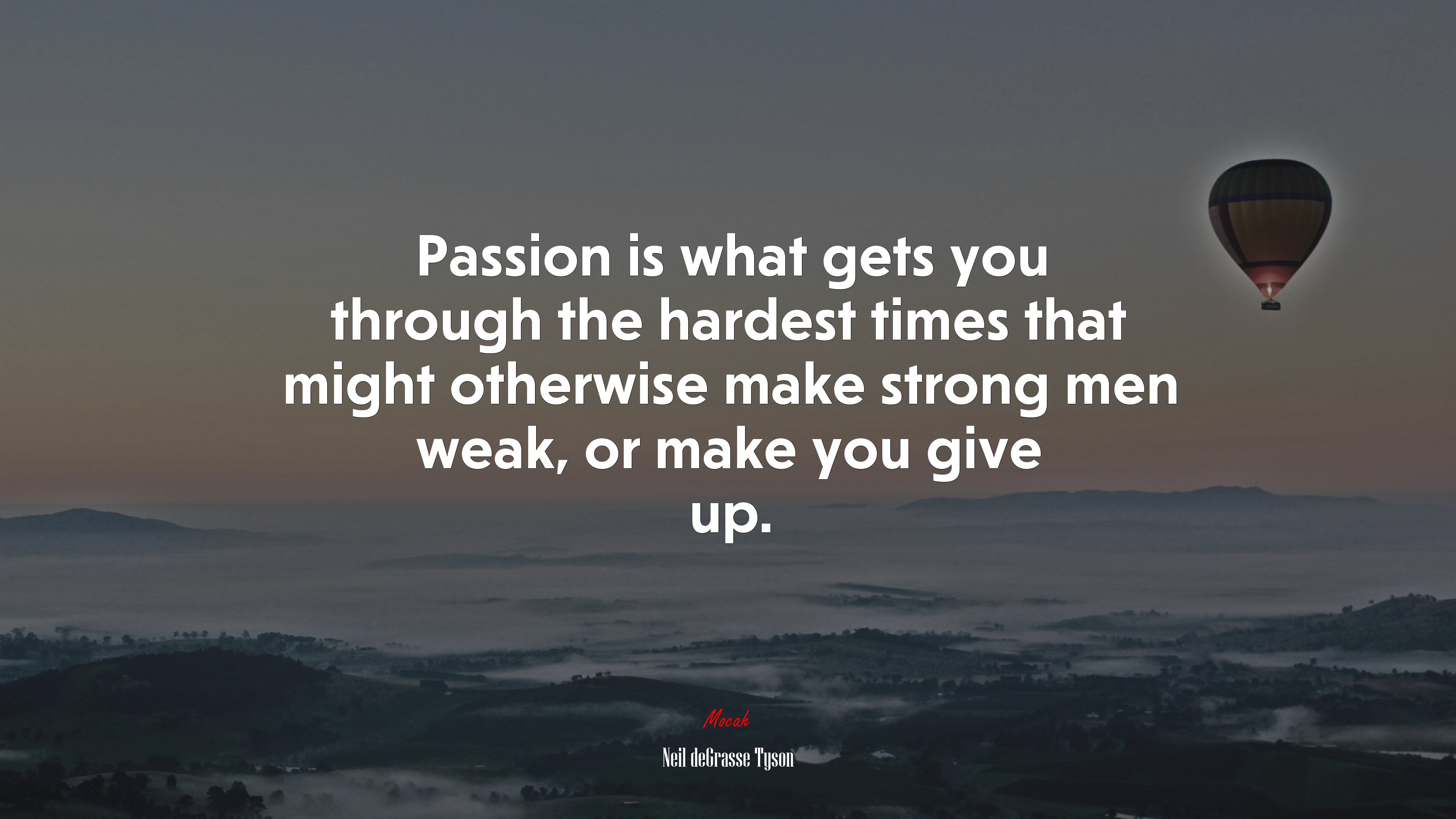 Passion is what gets you through the hardest times that might otherwise make strong men weak, or make you give up. | Neil deGrasse Tyson quote HD Wallpaper
