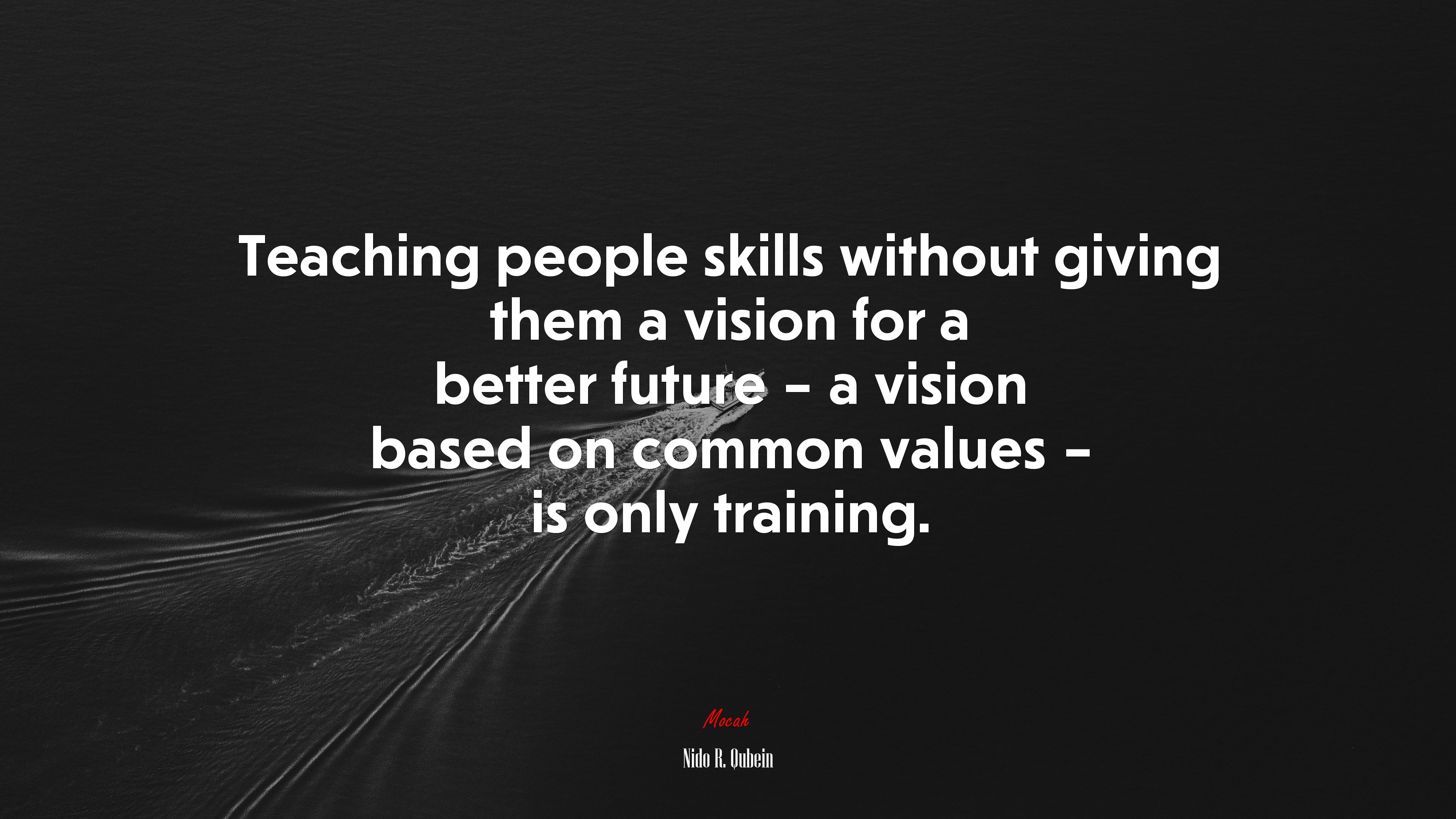 Teaching people skills without giving them a vision for a better future – a vision based on common values – is only training. | Nido R. Qubein quote HD Wallpaper