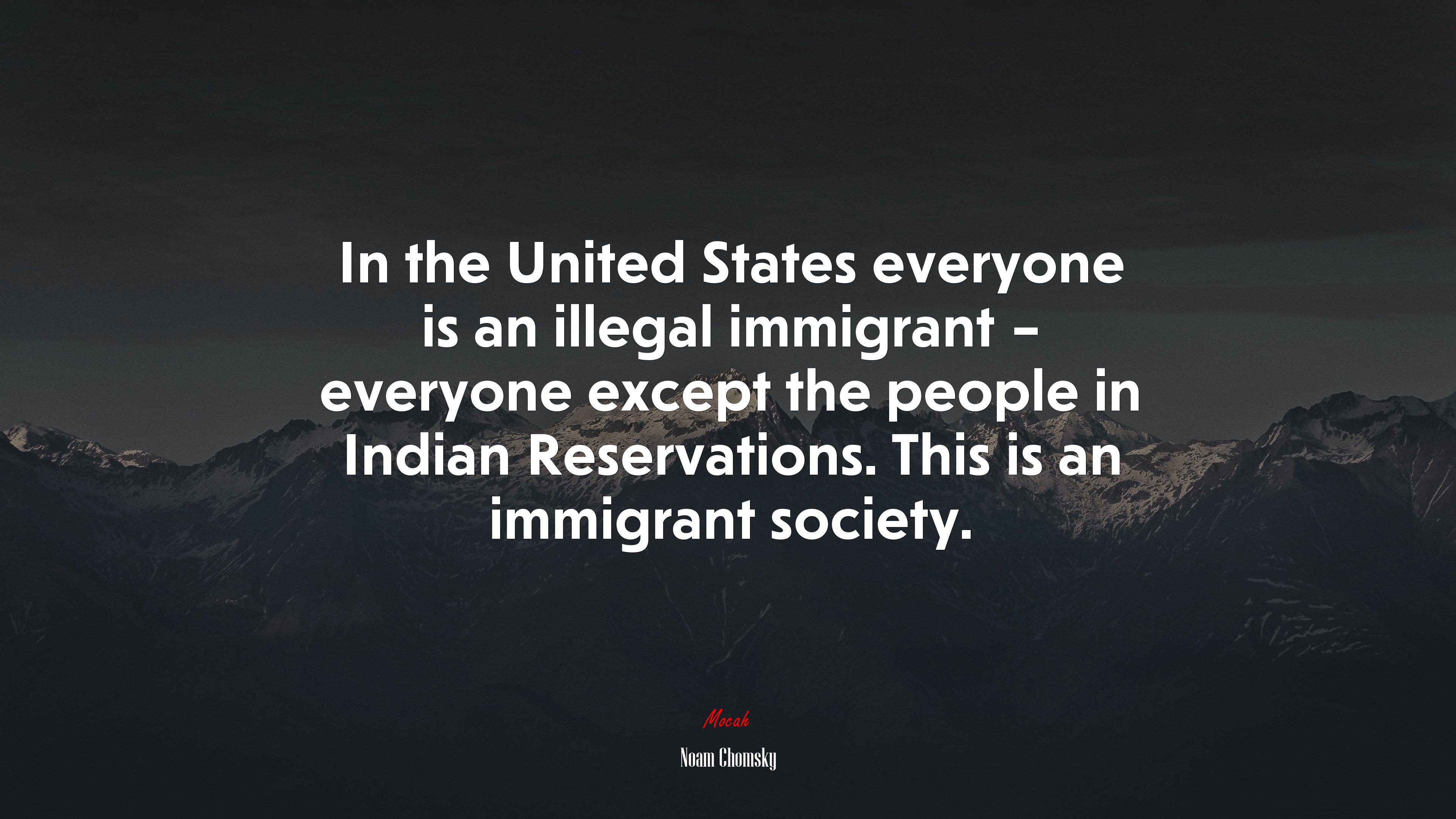 In the United States everyone is an illegal immigrant – everyone except the people in Indian Reservations. This is an immigrant society. | Noam Chomsky quote HD Wallpaper