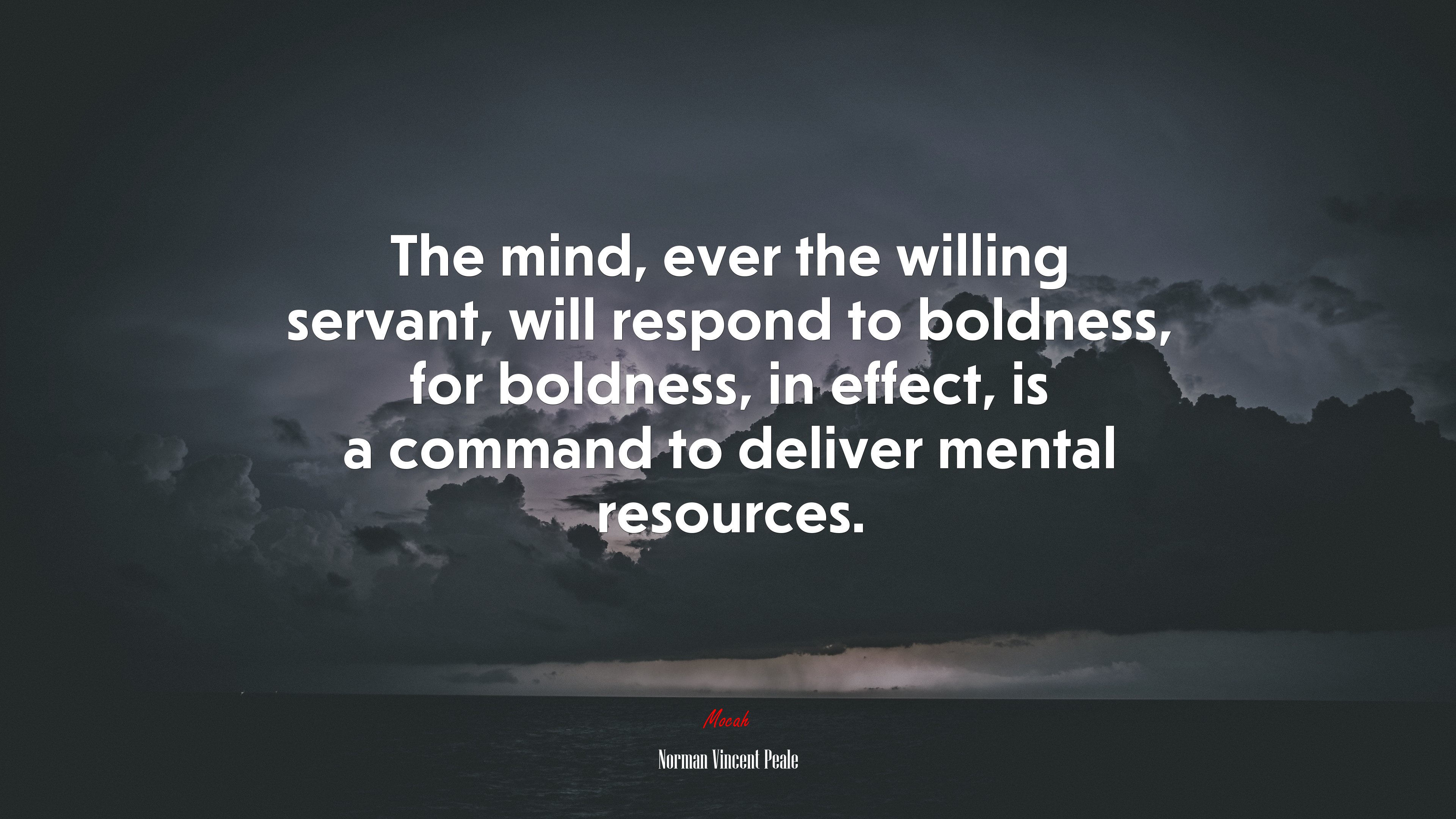 The mind, ever the willing servant, will respond to boldness, for boldness, in effect, is a command to deliver mental resources. | Norman Vincent Peale quote HD Wallpaper