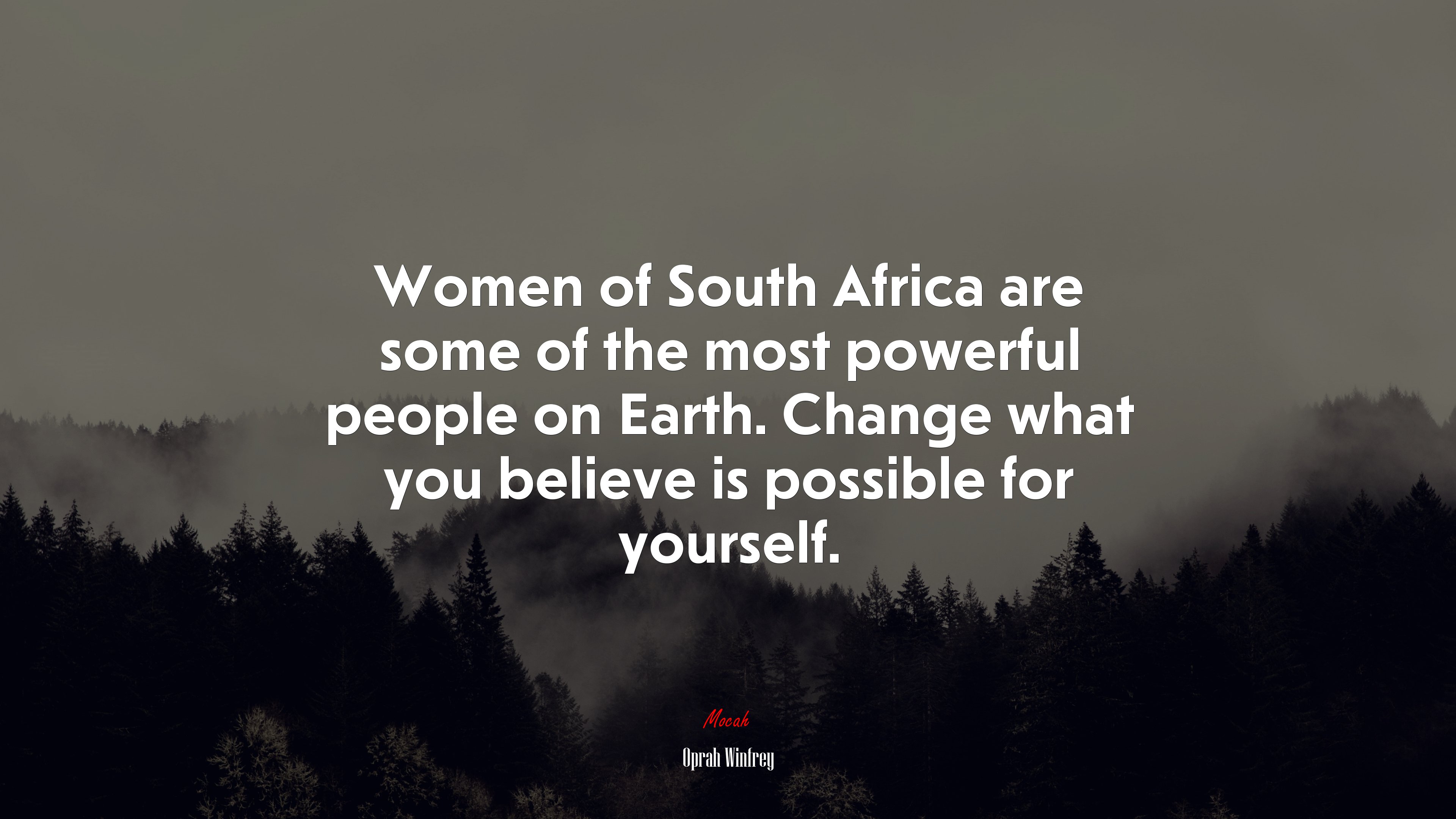 Women of South Africa are some of the most powerful people on Earth. Change what you believe is possible for yourself. | Oprah Winfrey quote HD Wallpaper