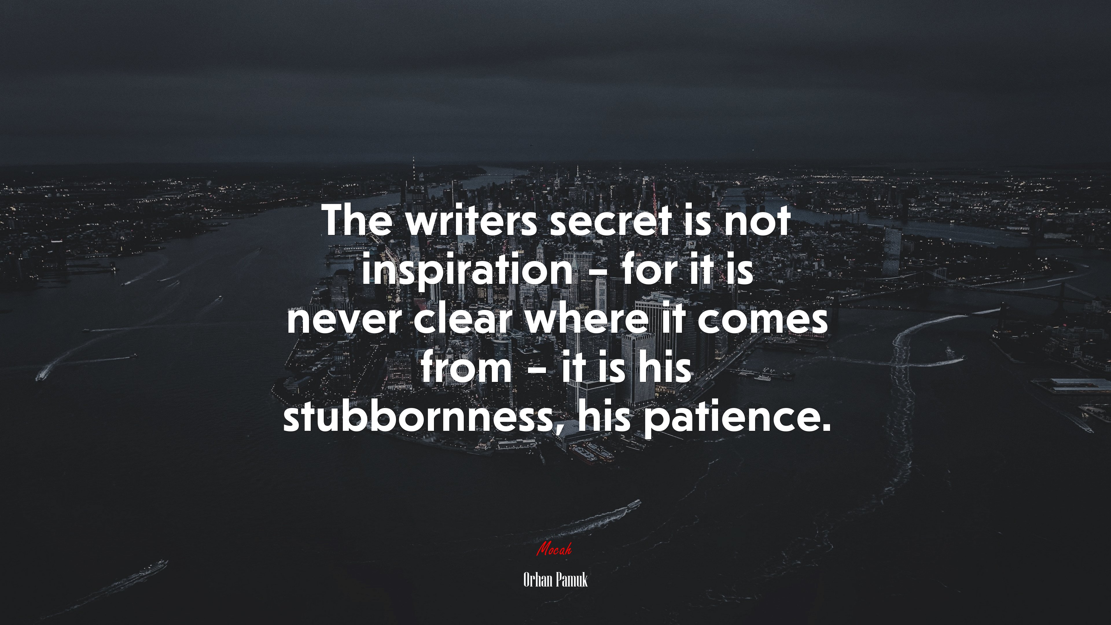 The writers secret is not inspiration – for it is never clear where it comes from – it is his stubbornness, his patience. | Orhan Pamuk quote HD Wallpaper