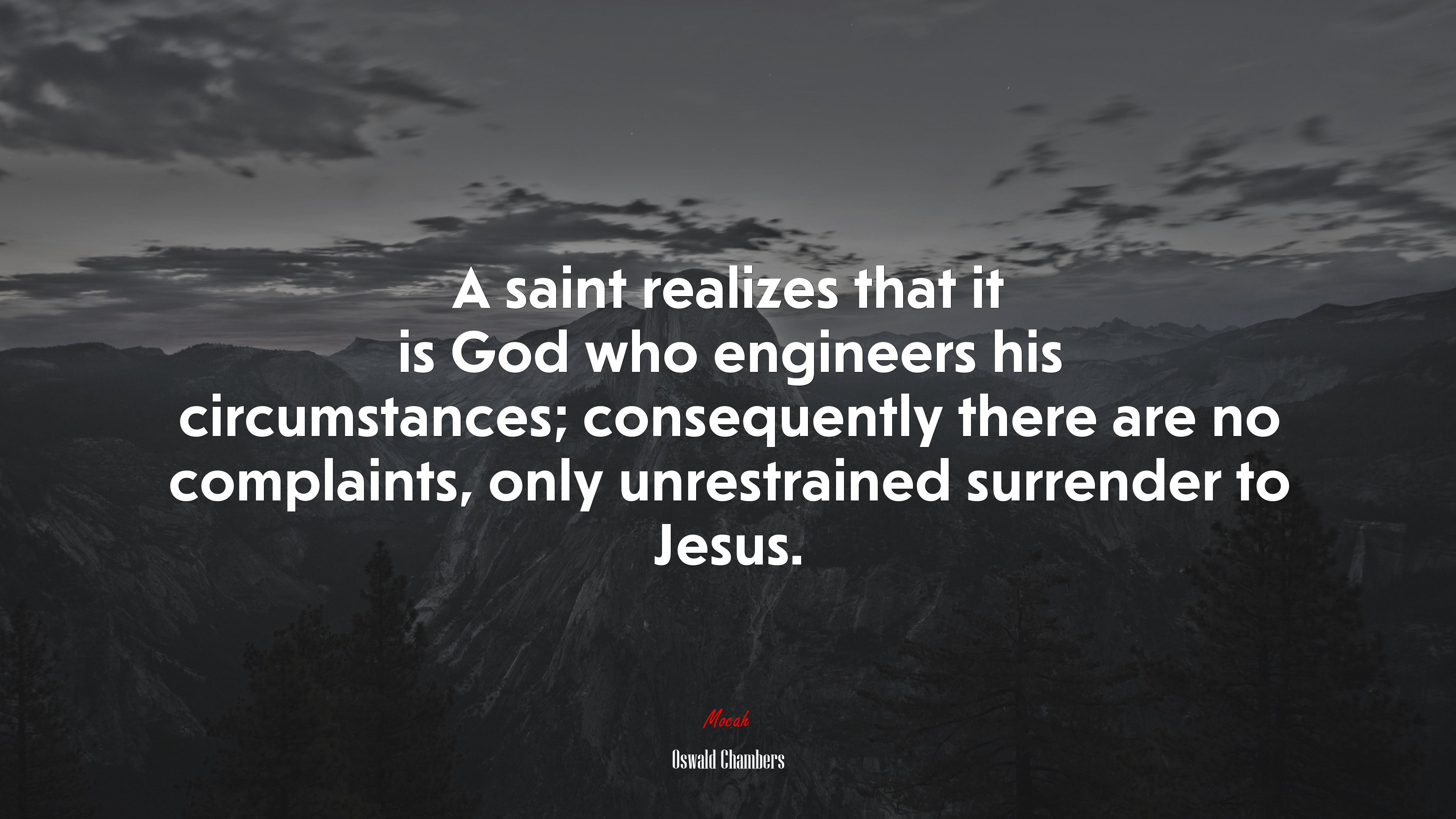 A saint realizes that it is God who engineers his circumstances; consequently there are no complaints, only unrestrained surrender to Jesus. | Oswald Chambers quote HD Wallpaper