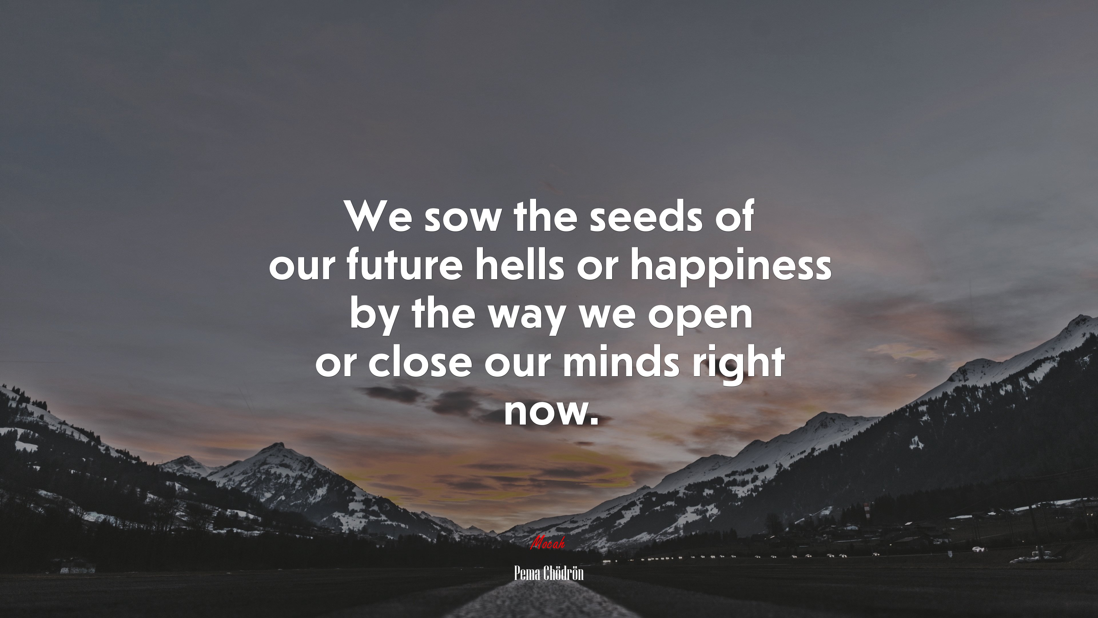 We sow the seeds of our future hells or happiness by the way we open or close our minds right now. | Pema Chödrön quote HD Wallpaper