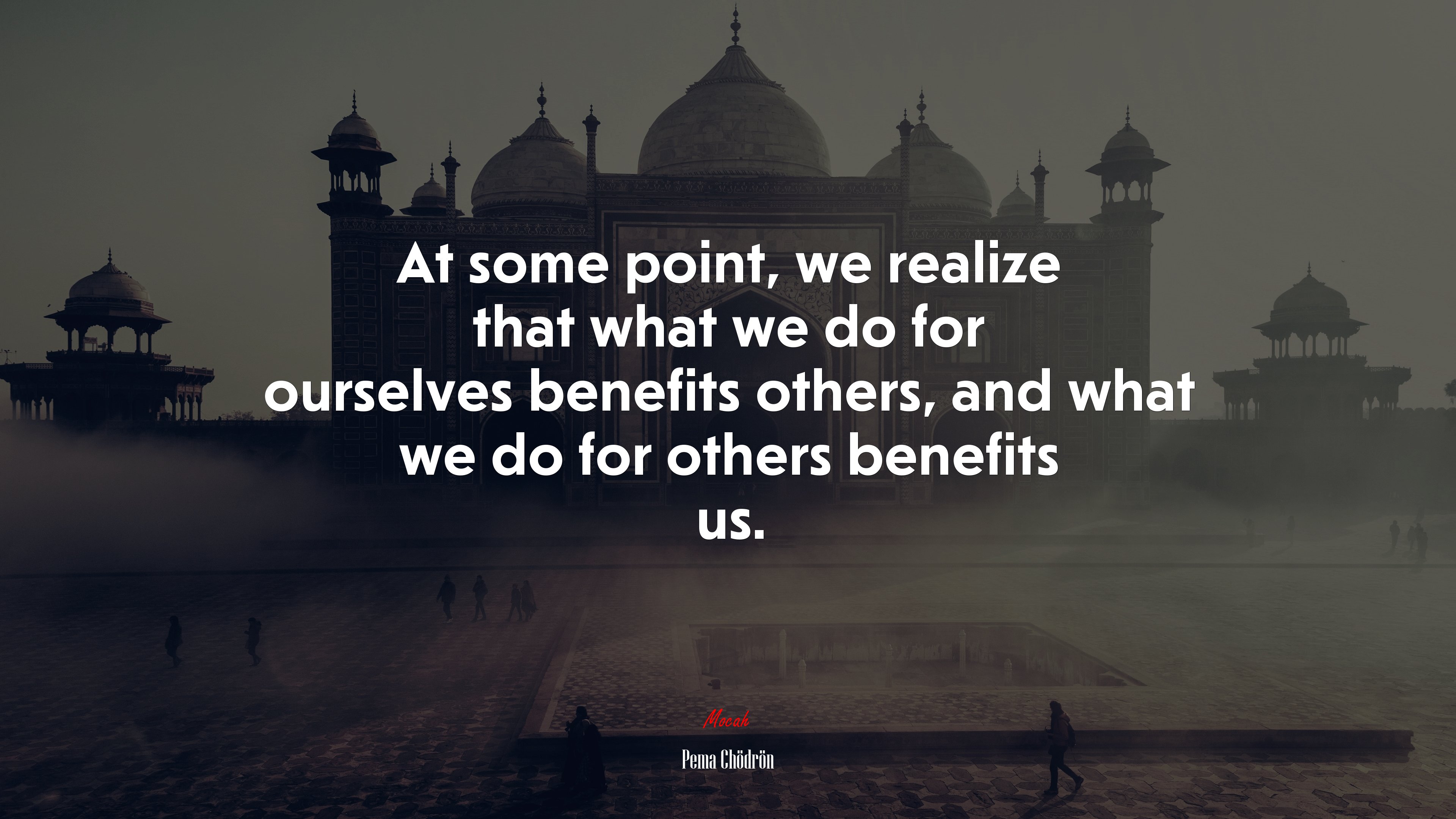 At some point, we realize that what we do for ourselves benefits others, and what we do for others benefits us. | Pema Chödrön quote HD Wallpaper