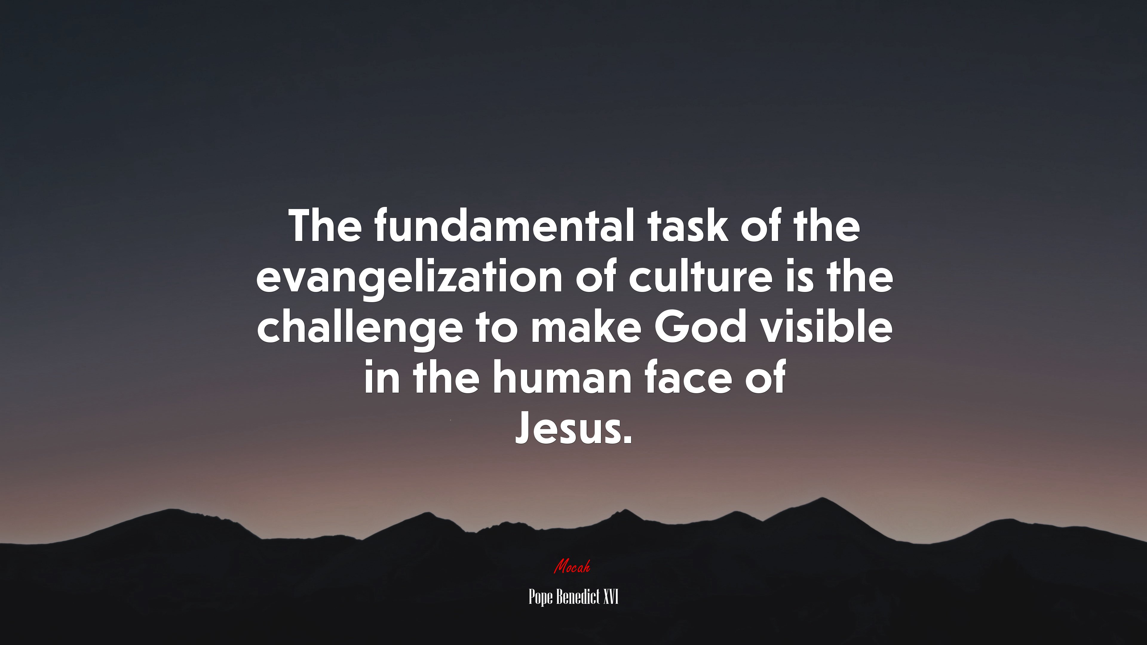 The fundamental task of the evangelization of culture is the challenge to make God visible in the human face of Jesus. | Pope Benedict XVI quote HD Wallpaper