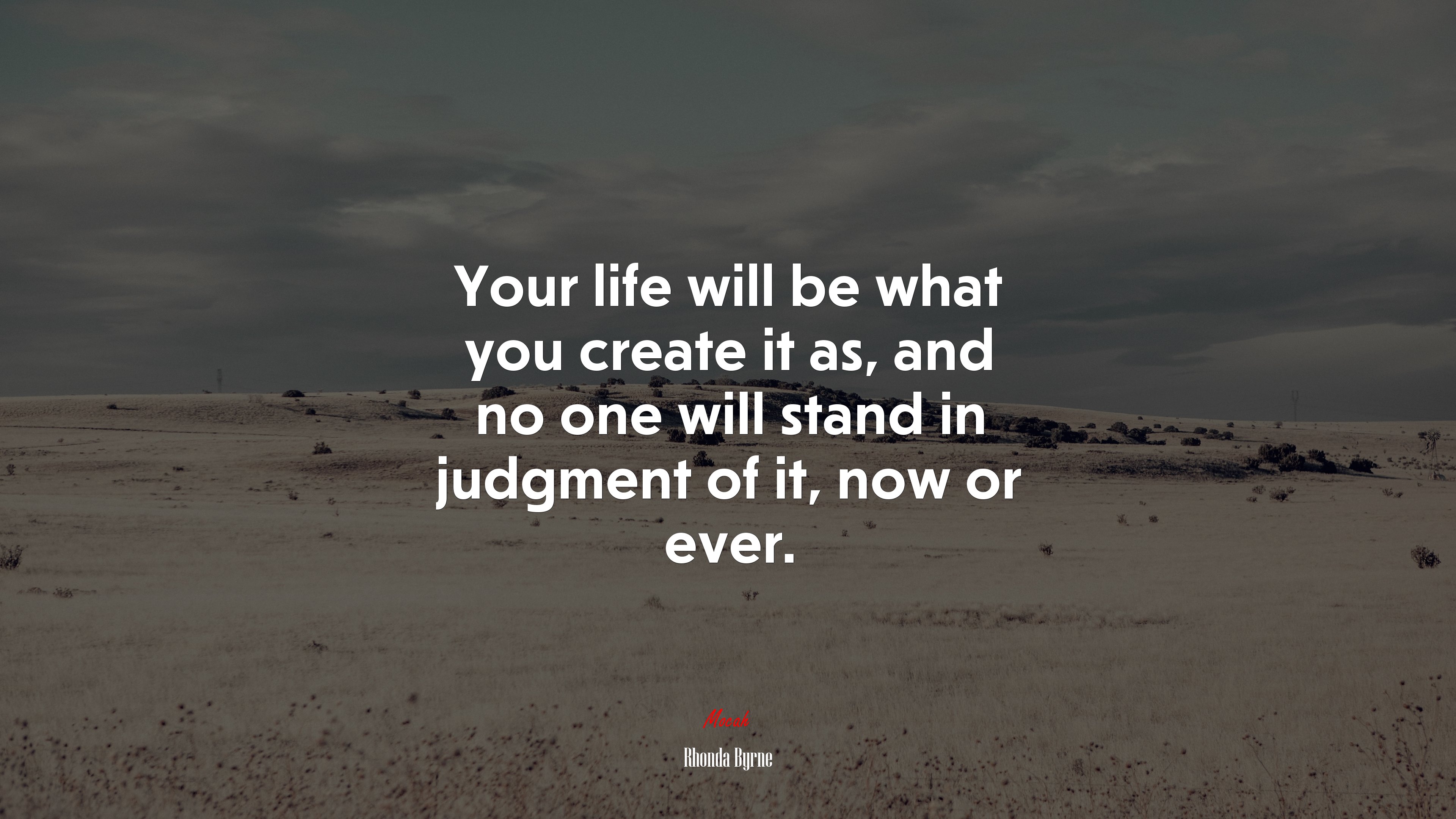 Your life will be what you create it as, and no one will stand in judgment of it, now or ever. | Rhonda Byrne quote HD Wallpaper