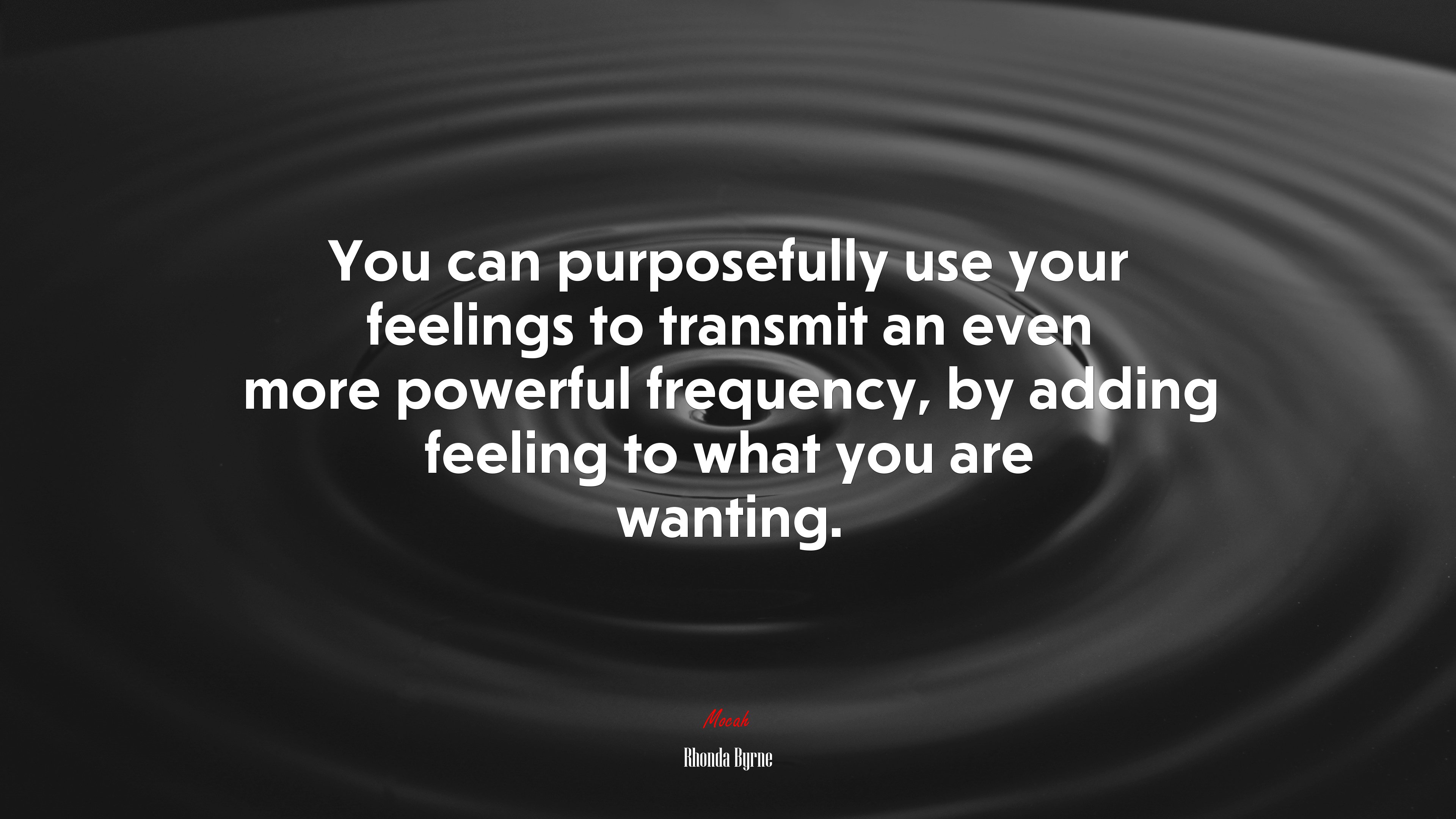 You can purposefully use your feelings to transmit an even more powerful frequency, by adding feeling to what you are wanting. | Rhonda Byrne quote HD Wallpaper
