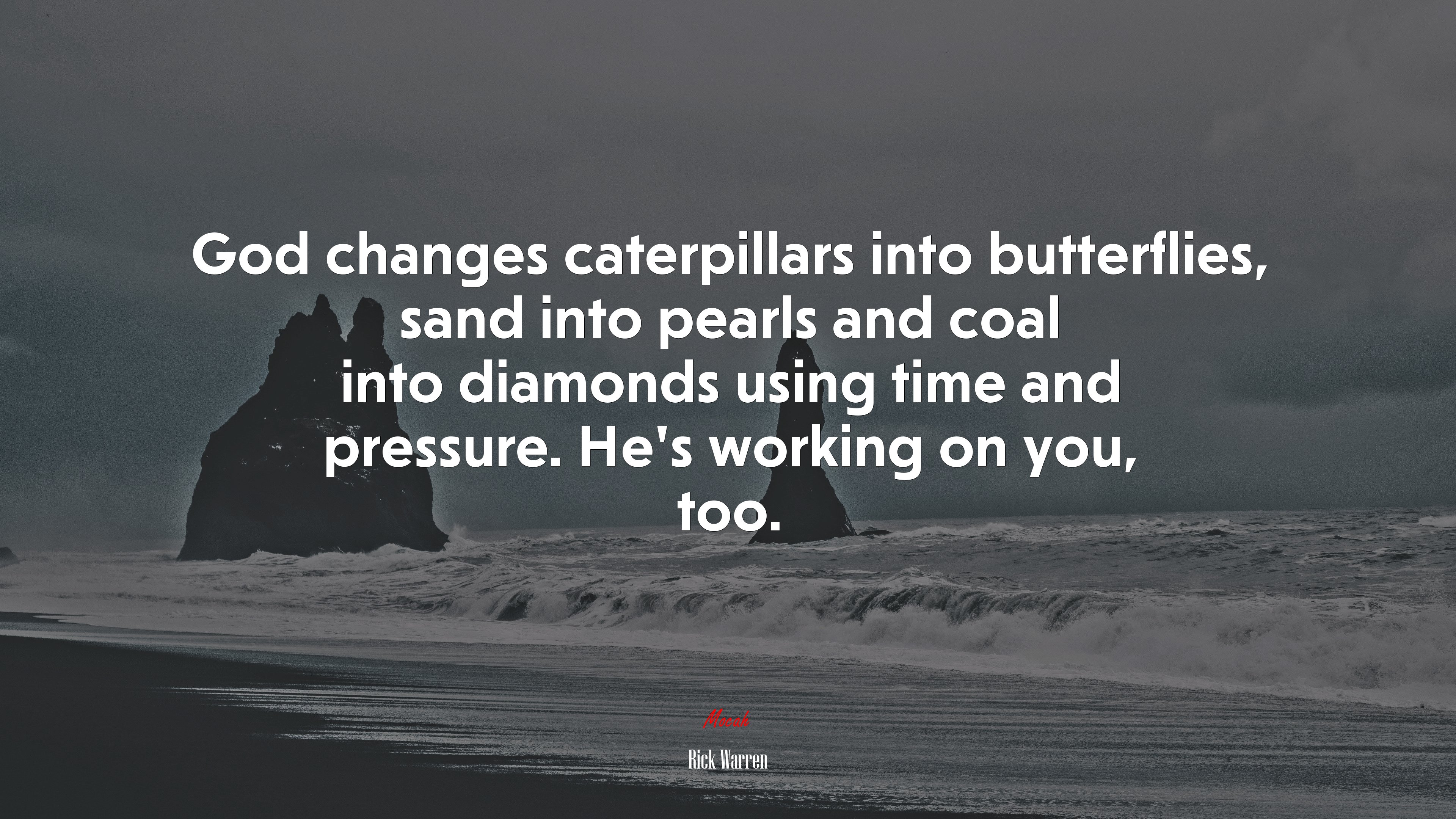 God changes caterpillars into butterflies, sand into pearls and coal into diamonds using time and pressure. He’s working on you, too. | Rick Warren quote HD Wallpaper
