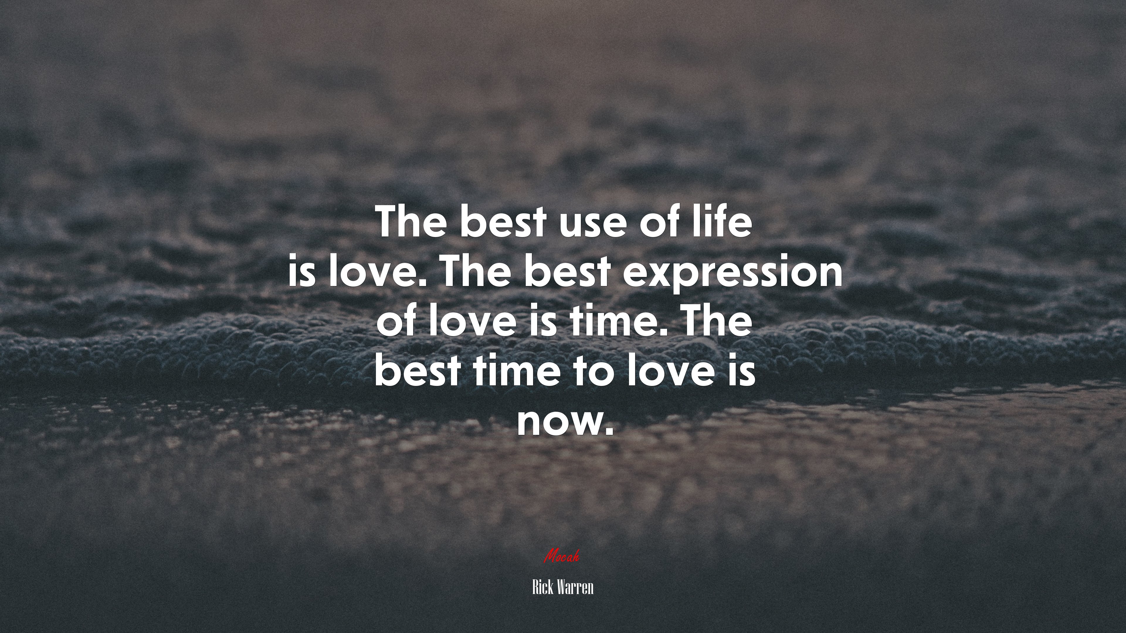 The best use of life is love. The best expression of love is time. The best time to love is now. | Rick Warren quote HD Wallpaper