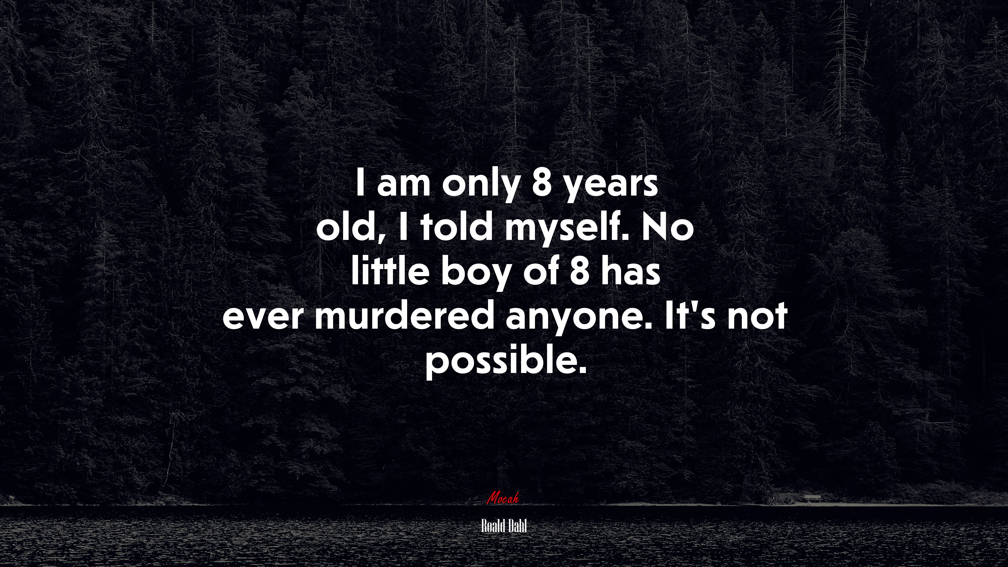 I am only 8 years old, I told myself. No little boy of 8 has ever murdered anyone. It’s not possible. | Roald Dahl quote HD Wallpaper