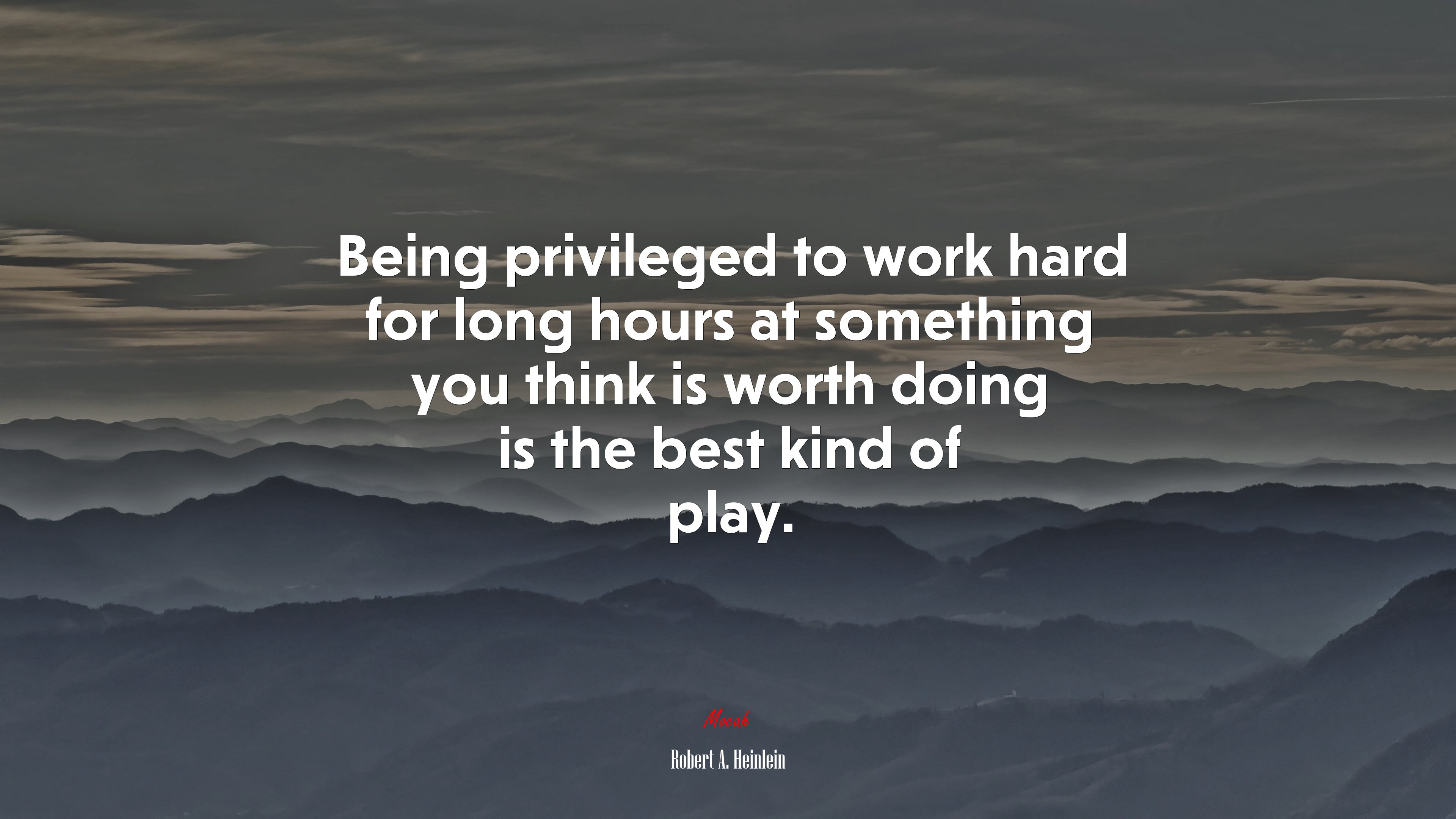 Being privileged to work hard for long hours at something you think is worth doing is the best kind of play. | Robert A. Heinlein quote HD Wallpaper