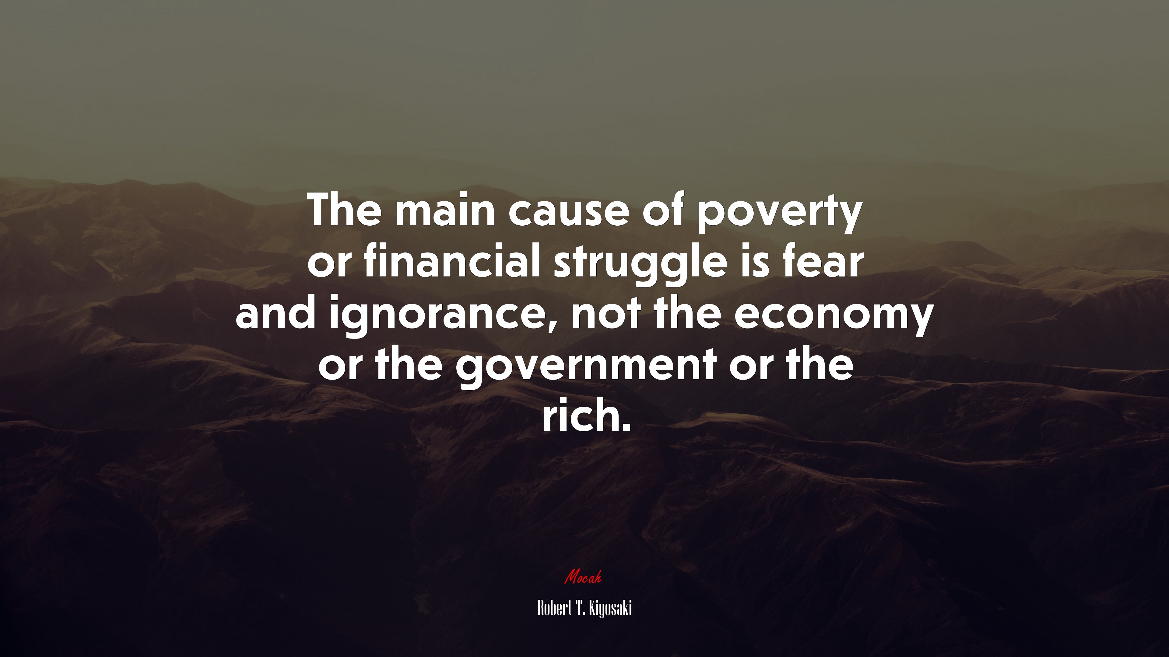 The main cause of poverty or financial struggle is fear and ignorance, not the economy or the government or the rich. | Robert T. Kiyosaki quote HD Wallpaper
