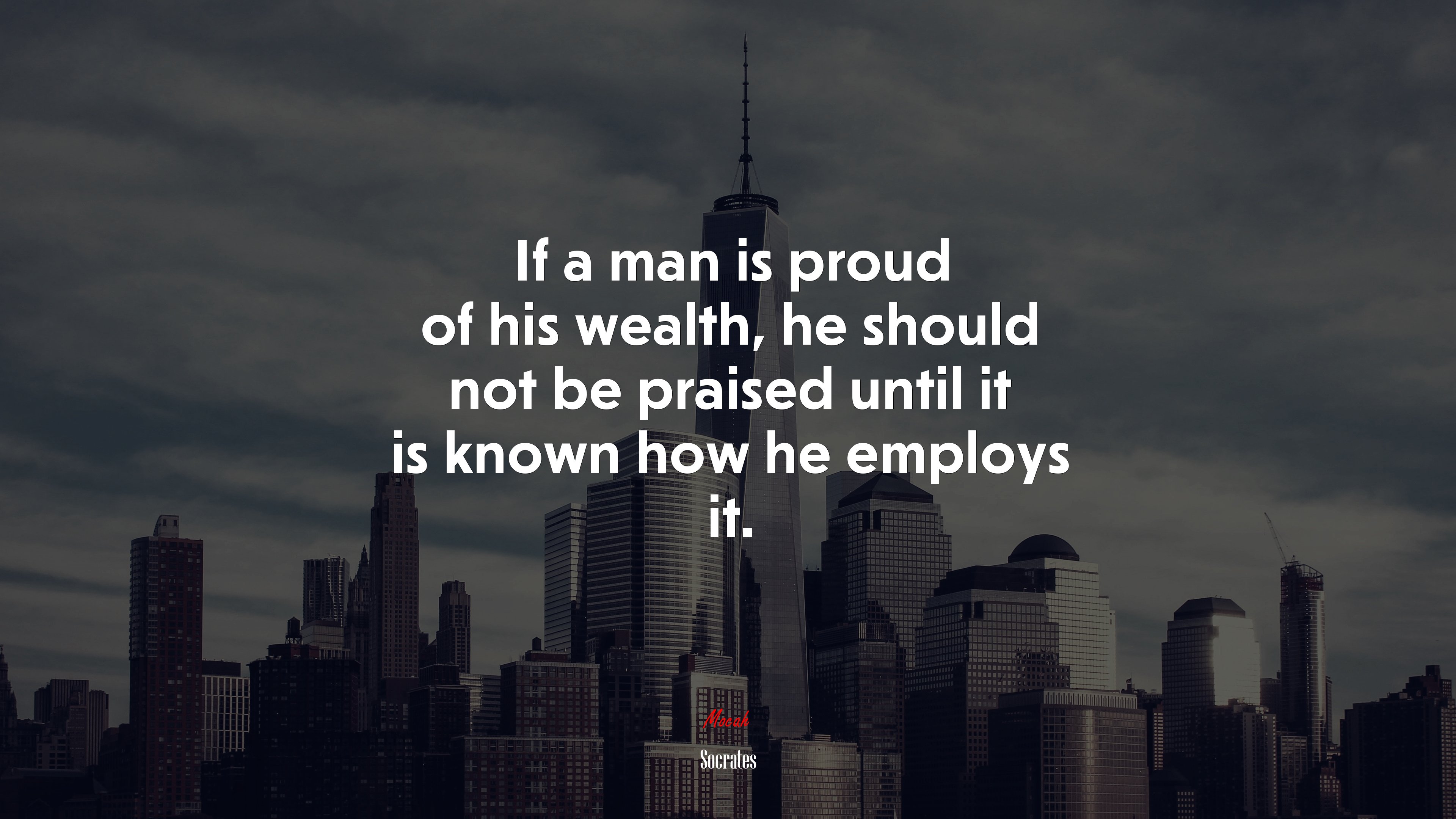 If a man is proud of his wealth, he should not be praised until it is known how he employs it. | Socrates quote HD Wallpaper