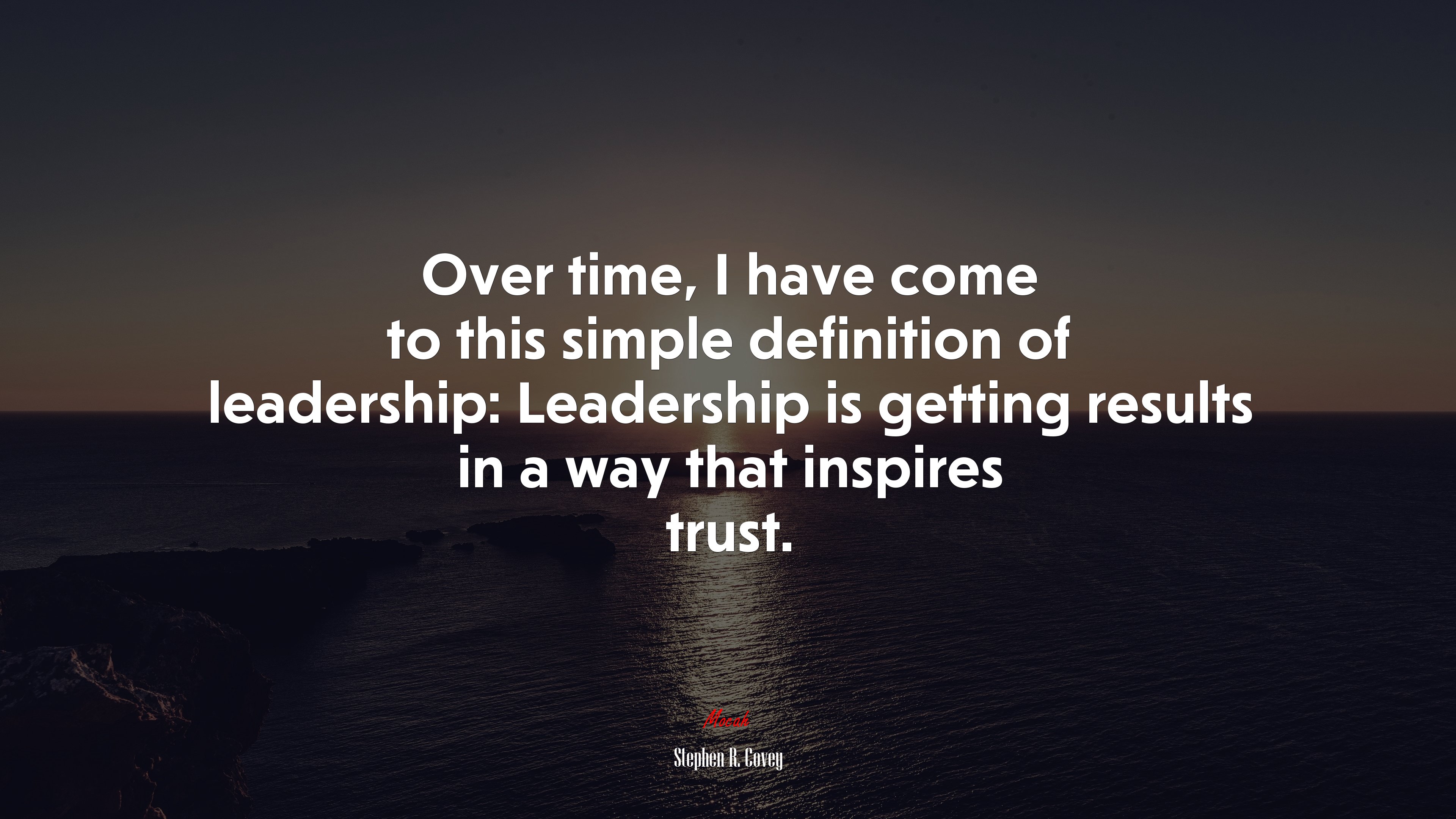 Over time, I have come to this simple definition of leadership: Leadership is getting results in a way that inspires trust. | Stephen R. Covey quote HD Wallpaper