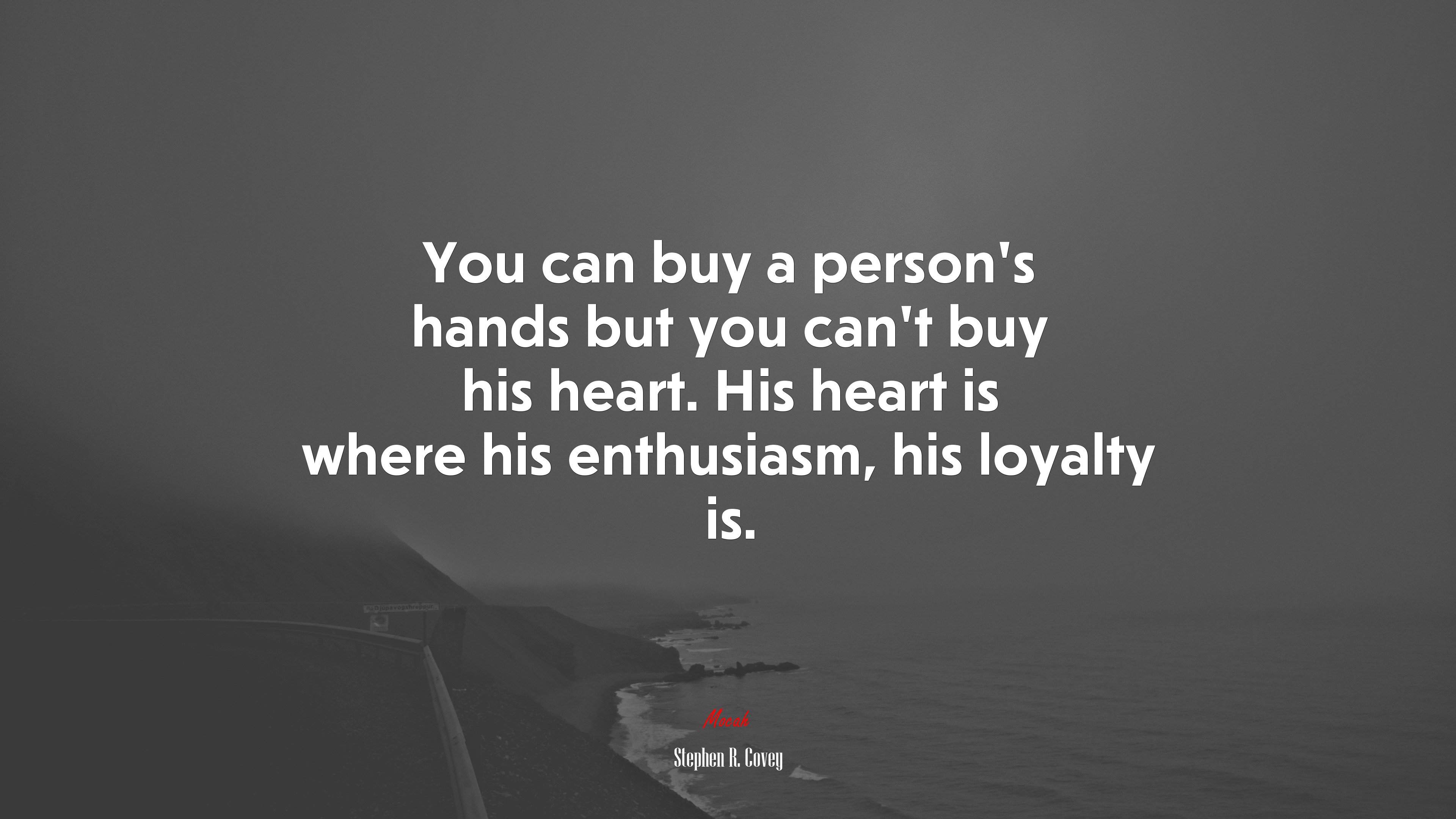 You can buy a person’s hands but you can’t buy his heart. His heart is where his enthusiasm, his loyalty is. | Stephen R. Covey quote HD Wallpaper