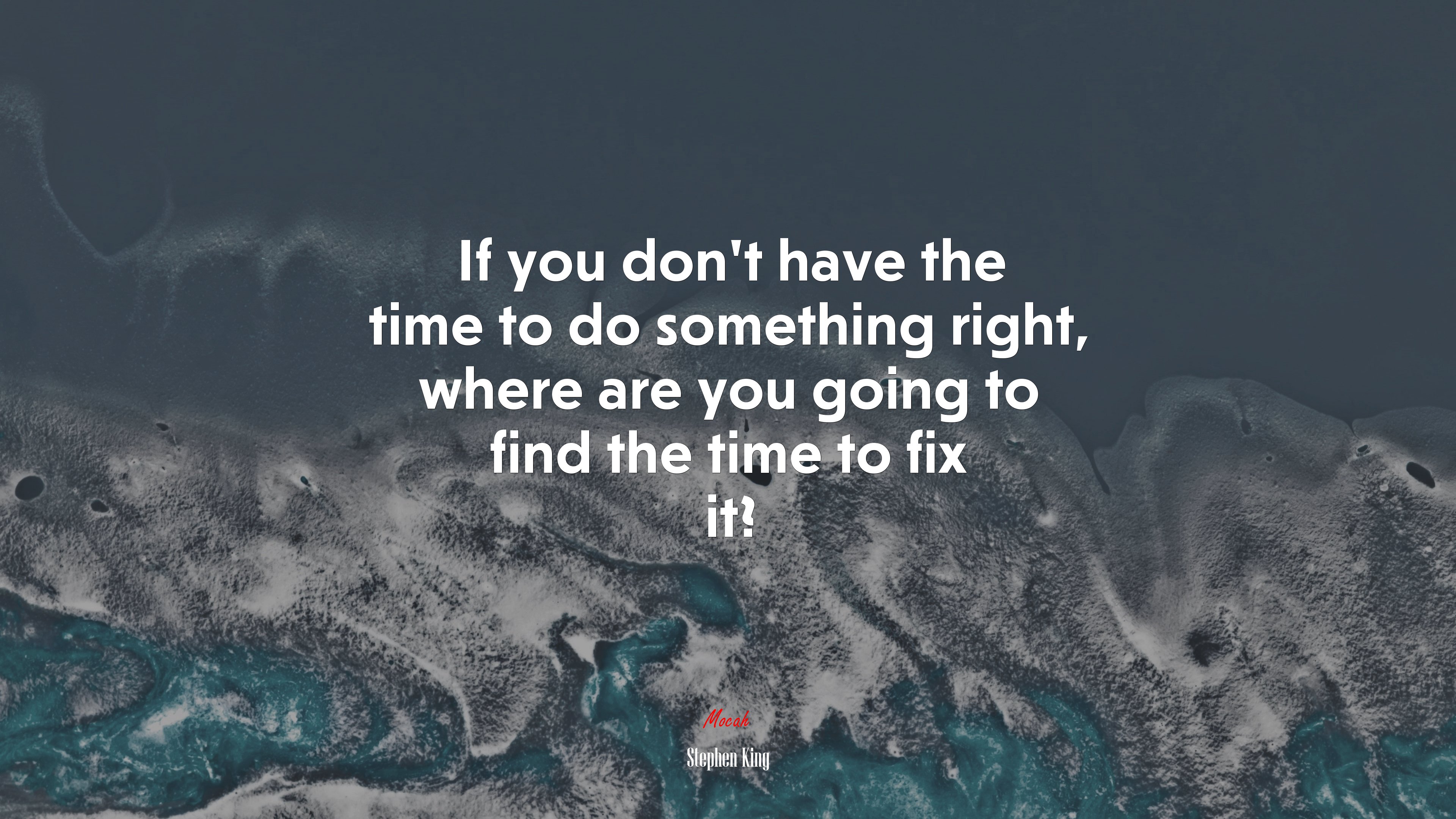 If you don’t have the time to do something right, where are you going to find the time to fix it? | Stephen King quote HD Wallpaper