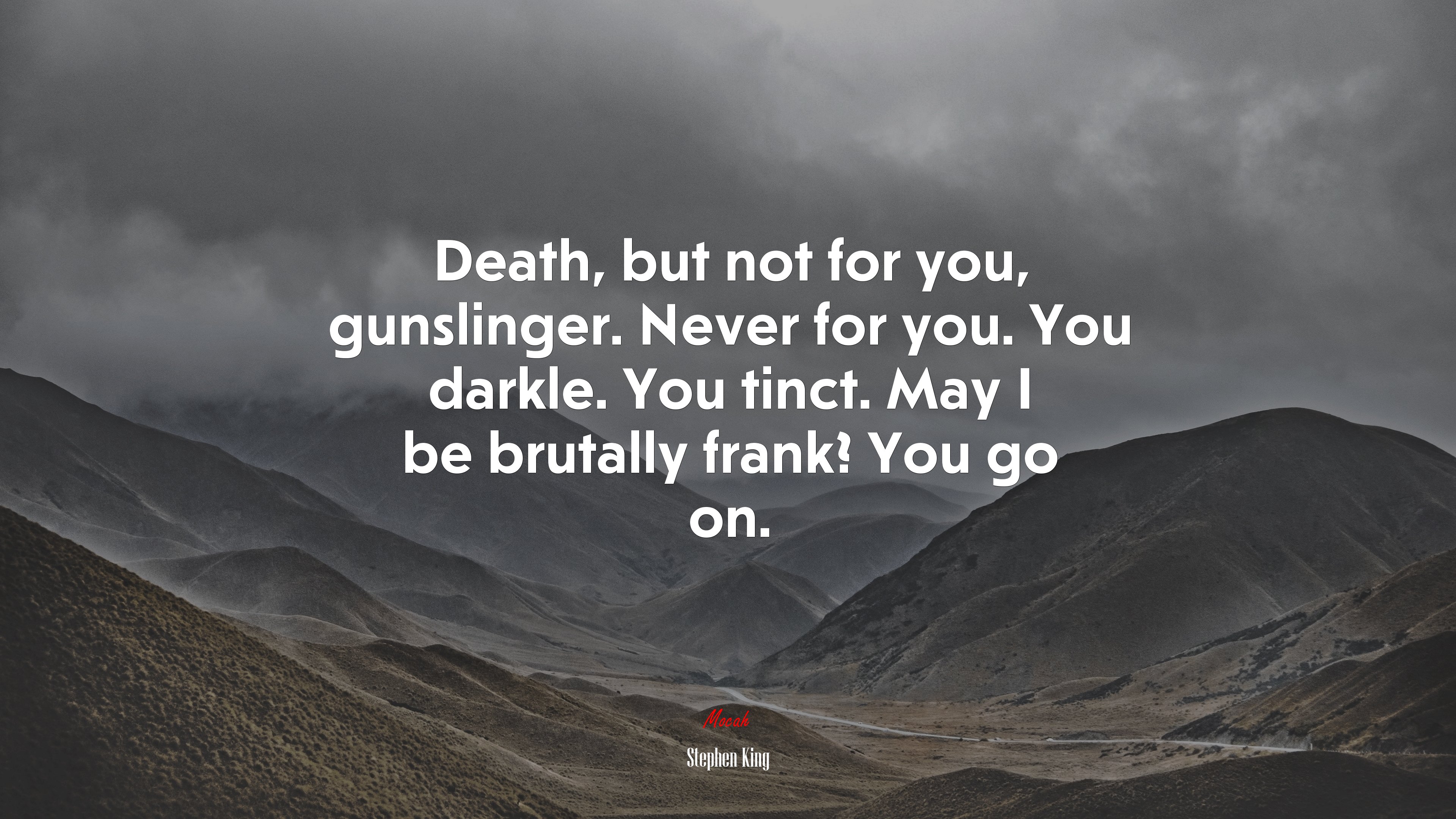 Death, but not for you, gunslinger. Never for you. You darkle. You tinct. May I be brutally frank? You go on. | Stephen King quote HD Wallpaper