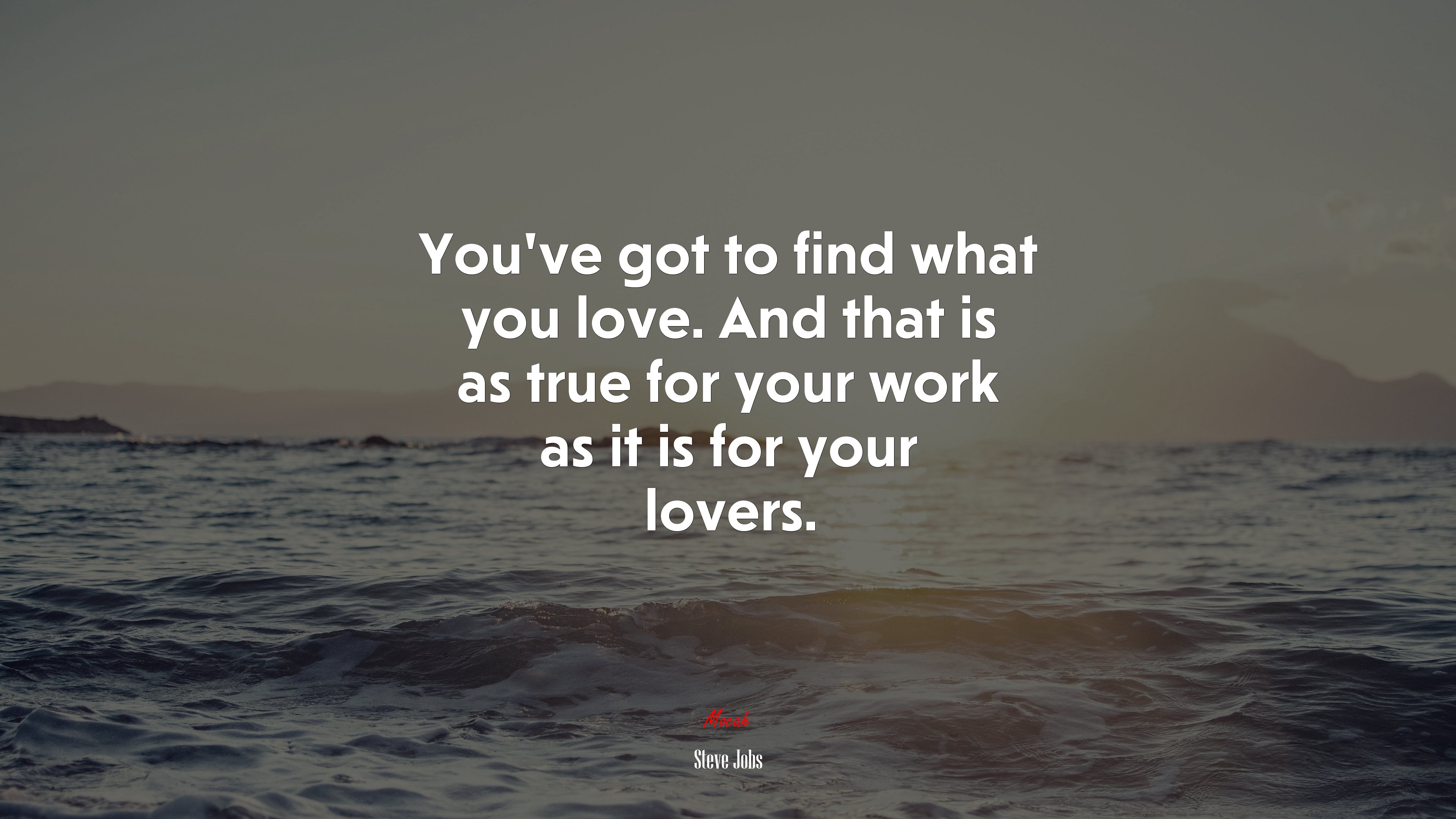 You’ve got to find what you love. And that is as true for your work as it is for your lovers. | Steve Jobs quote HD Wallpaper