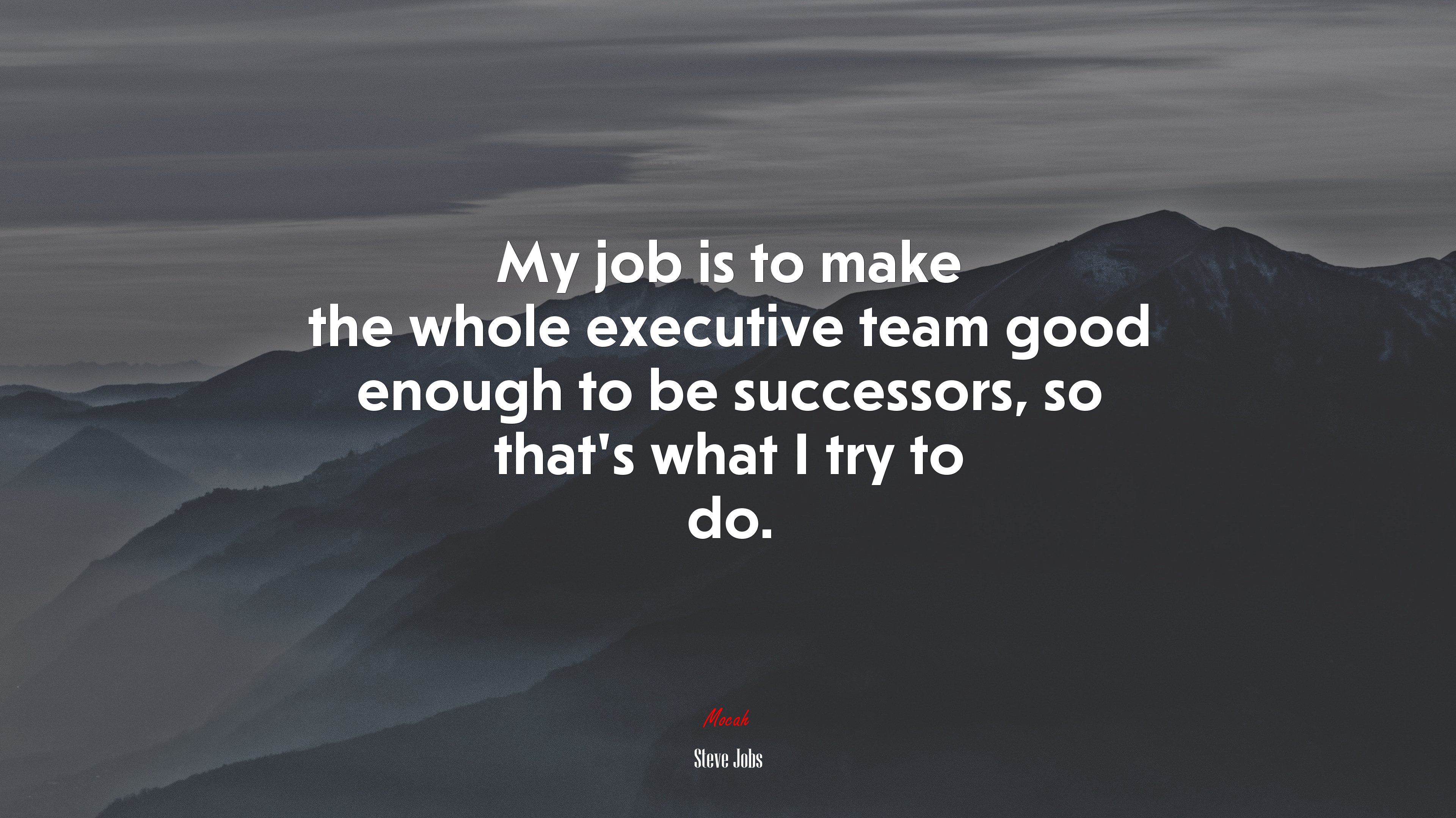 My job is to make the whole executive team good enough to be successors, so that’s what I try to do. | Steve Jobs quote HD Wallpaper