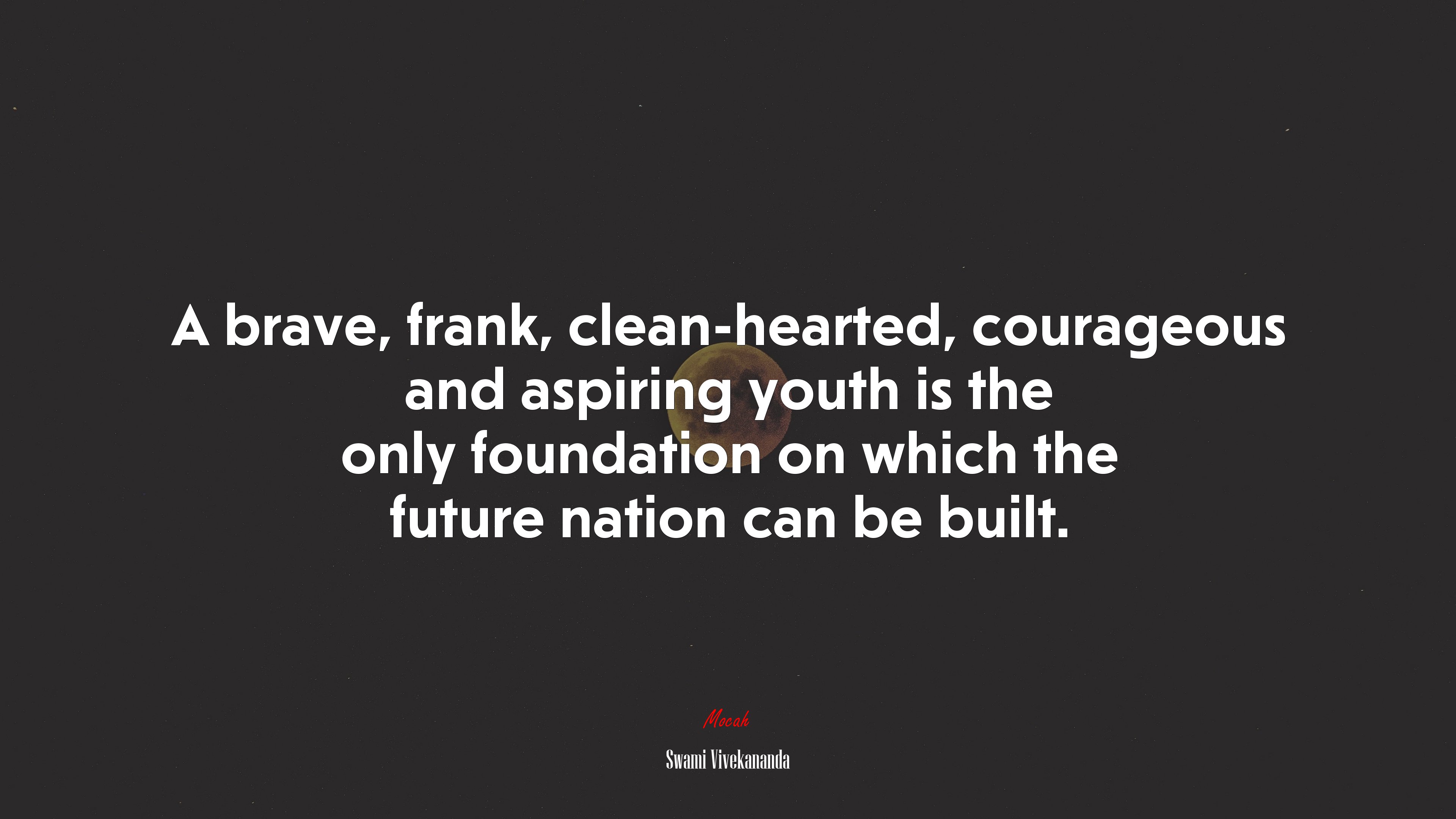 A brave, frank, clean-hearted, courageous and aspiring youth is the only foundation on which the future nation can be built. | Swami Vivekananda quote HD Wallpaper